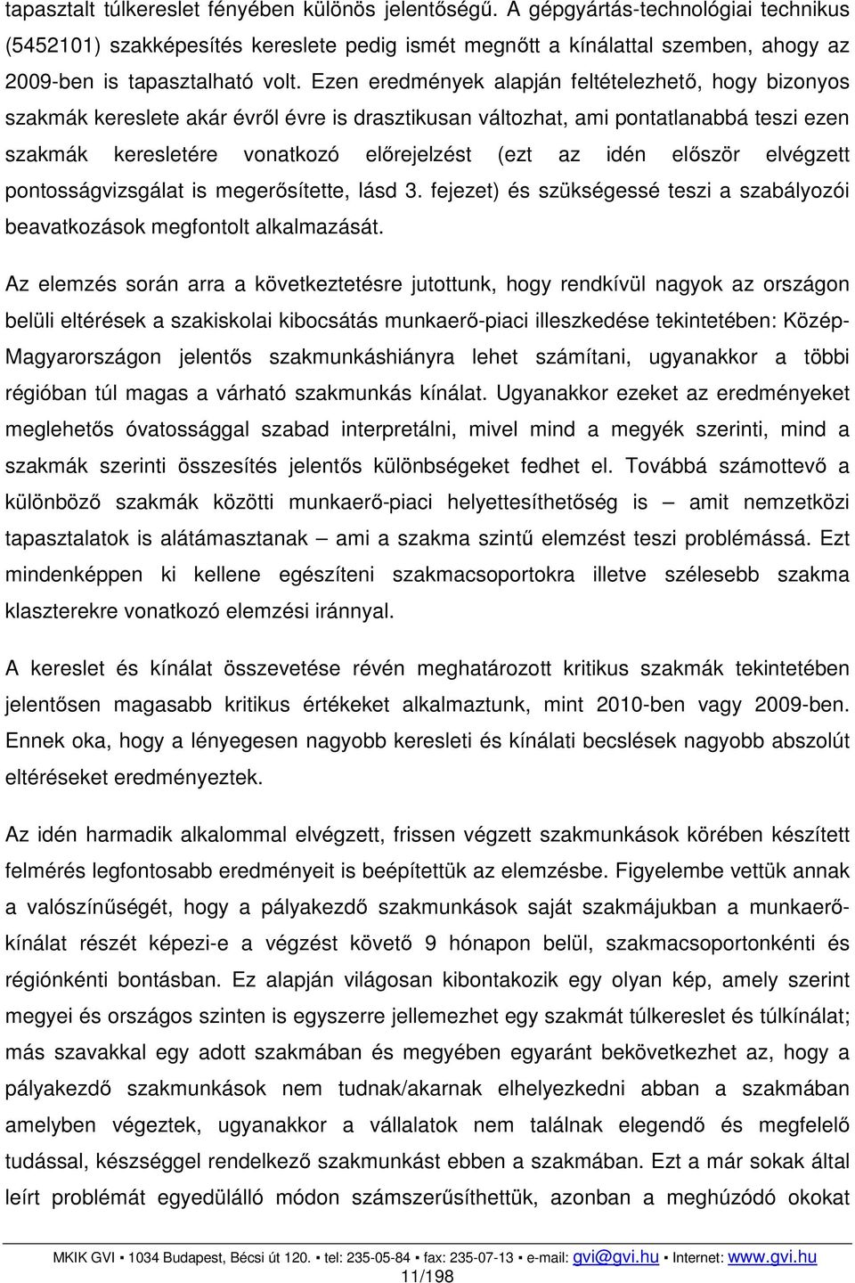 Ezen eredmények alapján feltételezhető, hogy bizonyos szakmák kereslete akár évről évre is drasztikusan változhat, ami pontatlanabbá teszi ezen szakmák keresletére vonatkozó előrejelzést (ezt az idén