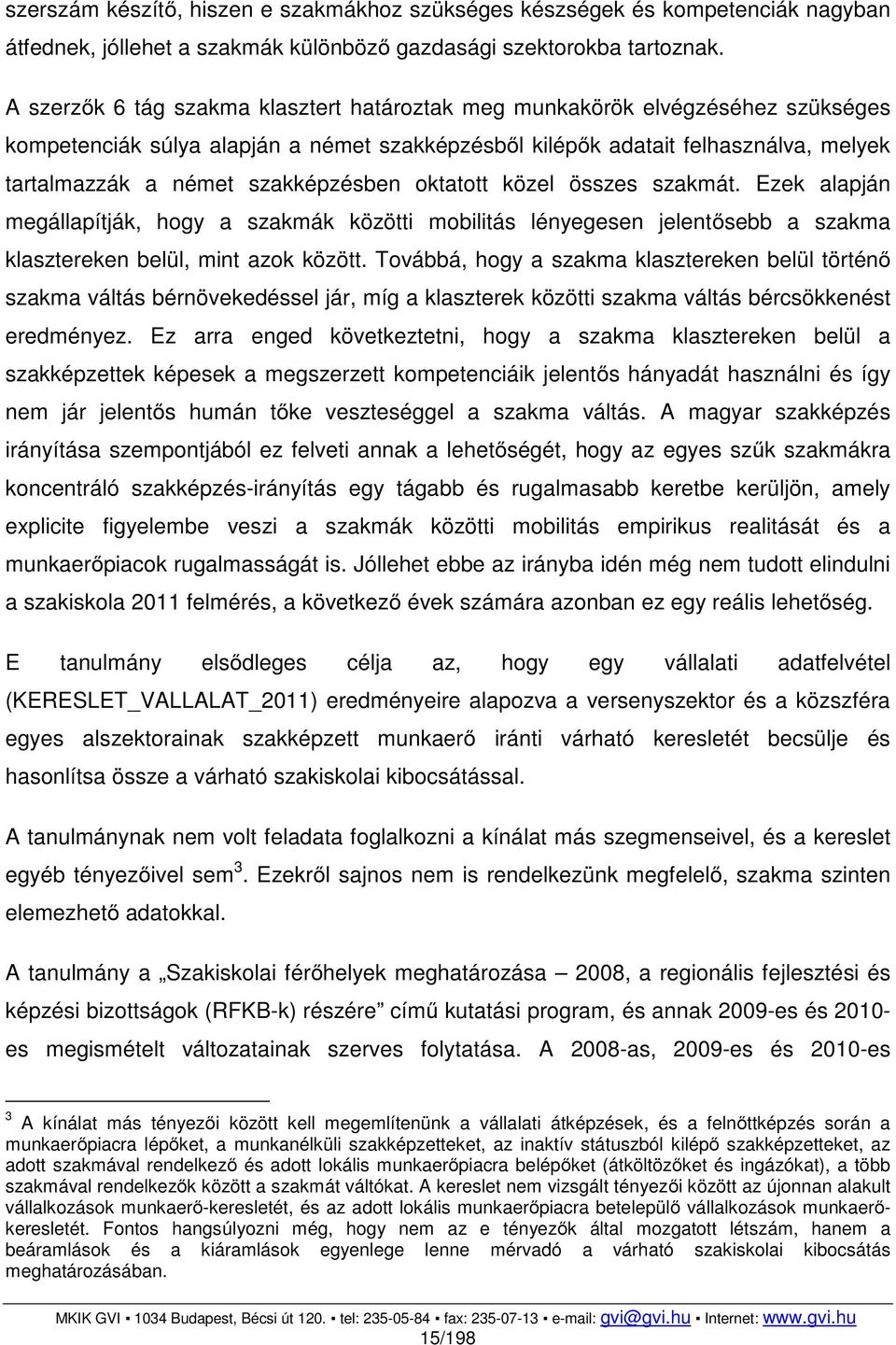 szakképzésben oktatott közel összes szakmát. Ezek alapján megállapítják, hogy a szakmák közötti mobilitás lényegesen jelentősebb a szakma klasztereken belül, mint azok között.