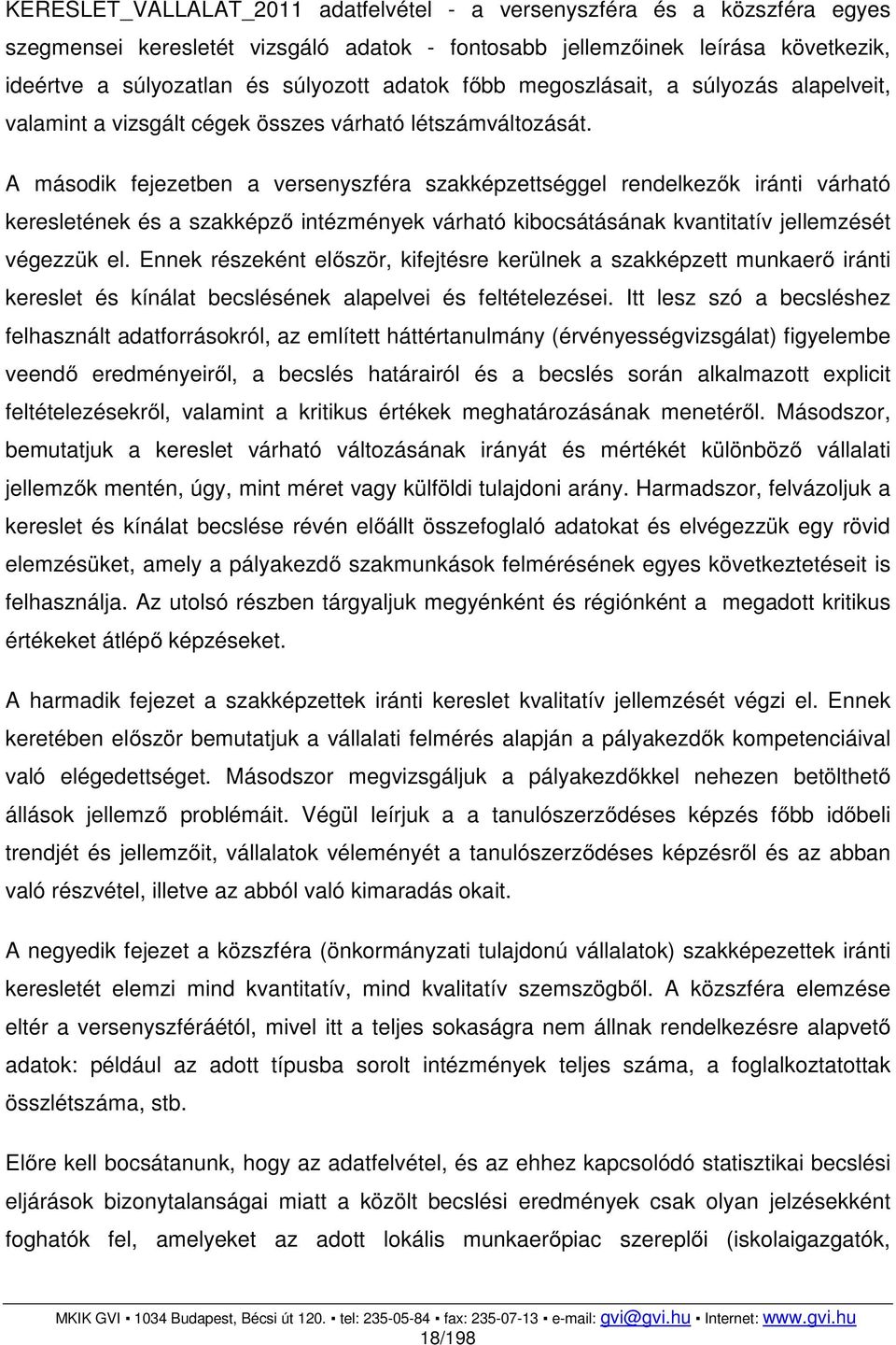 A második fejezetben a versenyszféra szakképzettséggel rendelkezők iránti várható keresletének és a szakképző intézmények várható kibocsátásának kvantitatív jellemzését végezzük el.