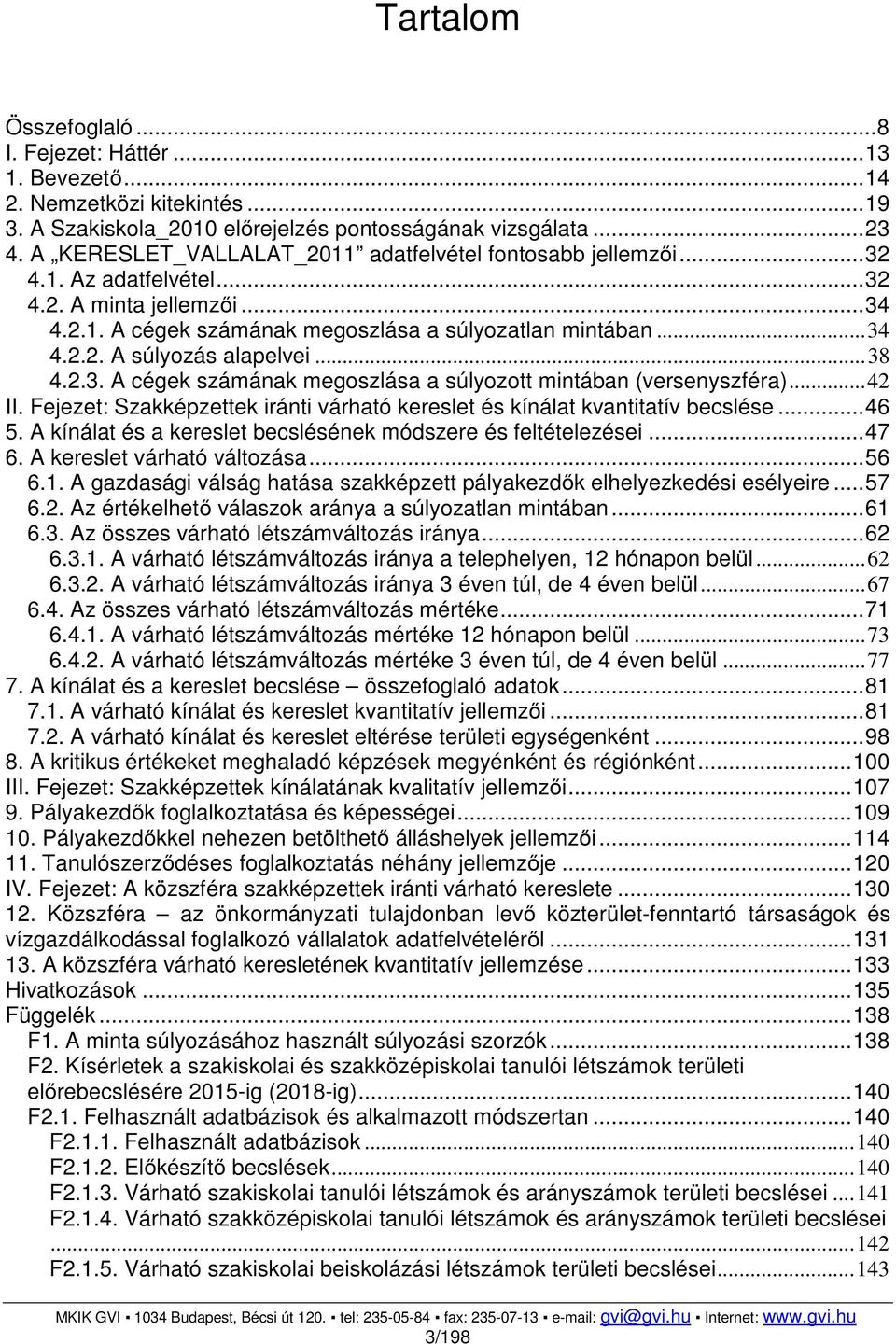 .. 38 4.2.3. A cégek számának megoszlása a súlyozott mintában (versenyszféra)... 42 II. Fejezet: Szakképzettek iránti várható kereslet és kínálat kvantitatív becslése... 46 5.