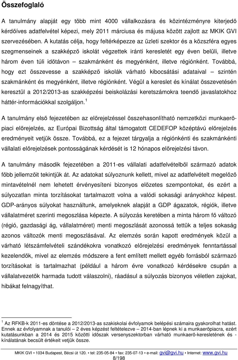 és megyénként, illetve régiónként. Továbbá, hogy ezt összevesse a szakképző iskolák várható kibocsátási adataival szintén szakmánként és megyénként, illetve régiónként.