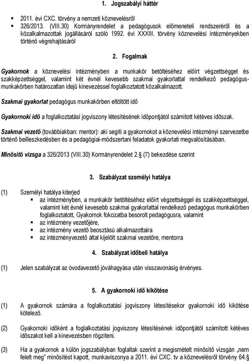 Fogalmak Gyakornok a köznevelési intézményben a munkakör betöltéséhez előírt végzettséggel és szakképzettséggel, valamint két évnél kevesebb szakmai gyakorlattal rendelkező pedagógusmunkakörben