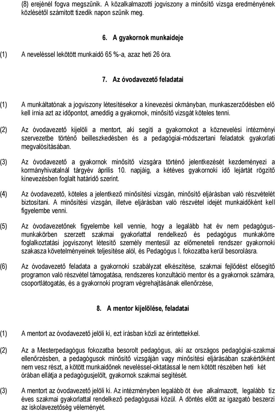 Az óvodavezető feladatai (1) A munkáltatónak a jogviszony létesítésekor a kinevezési okmányban, munkaszerződésben elő kell írnia azt az időpontot, ameddig a gyakornok, minősítő vizsgát köteles tenni.