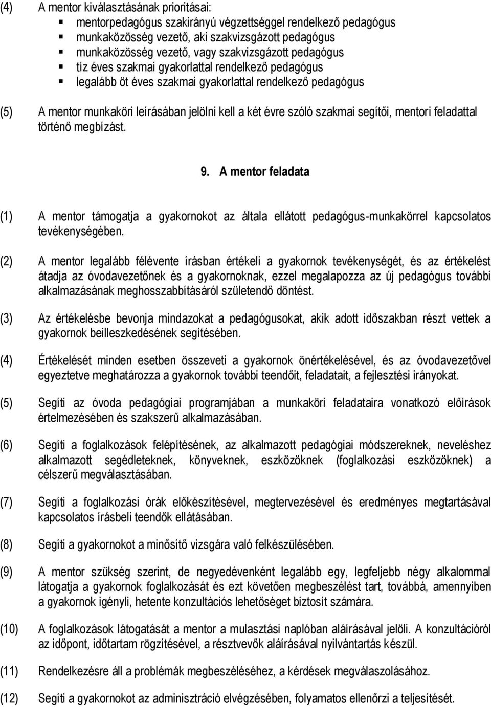 segítői, mentori feladattal történő megbízást. 9. A mentor feladata (1) A mentor támogatja a gyakornokot az általa ellátott pedagógus-munkakörrel kapcsolatos tevékenységében.