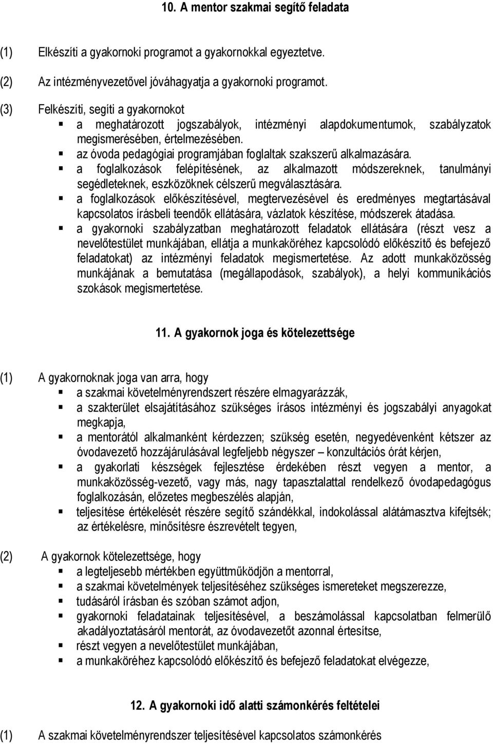 az óvoda pedagógiai programjában foglaltak szakszerű alkalmazására. a foglalkozások felépítésének, az alkalmazott módszereknek, tanulmányi segédleteknek, eszközöknek célszerű megválasztására.