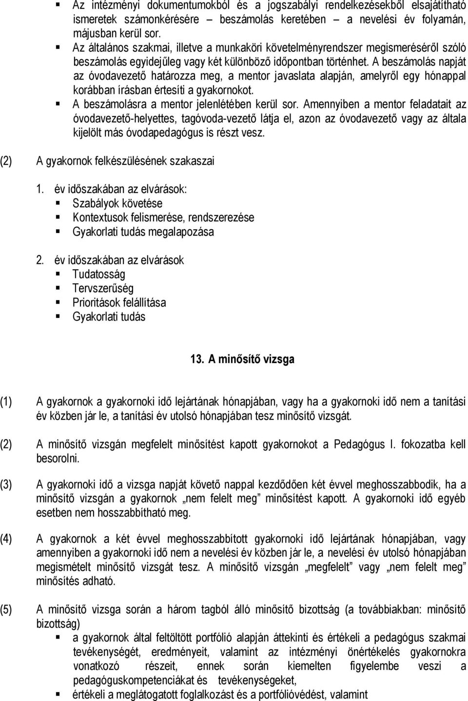 A beszámolás napját az óvodavezető határozza meg, a mentor javaslata alapján, amelyről egy hónappal korábban írásban értesíti a gyakornokot. A beszámolásra a mentor jelenlétében kerül sor.