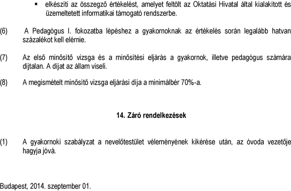 (7) Az első minősítő vizsga és a minősítési eljárás a gyakornok, illetve pedagógus számára díjtalan. A díjat az állam viseli.