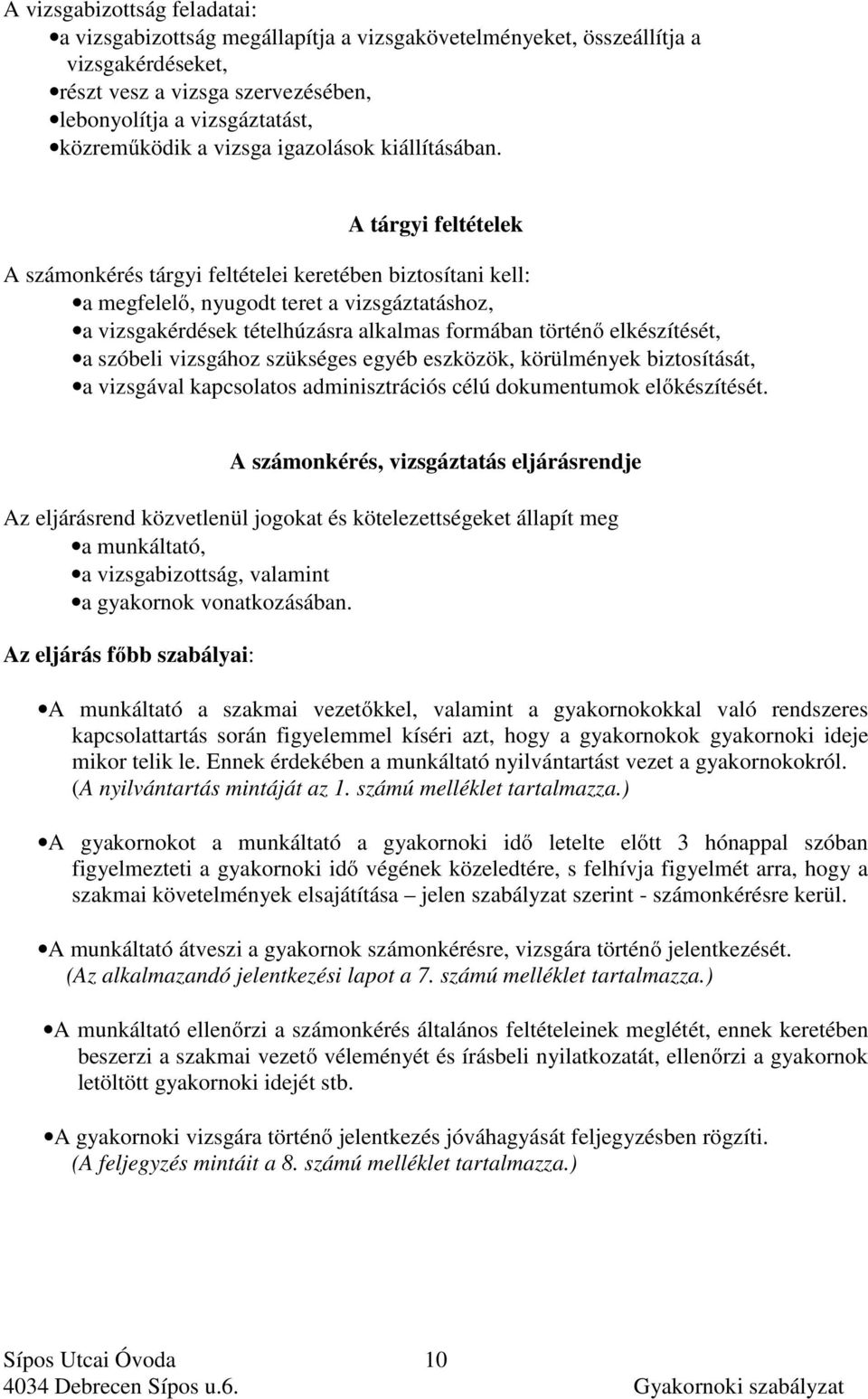 A tárgyi feltételek A számonkérés tárgyi feltételei keretében biztosítani kell: a megfelelő, nyugodt teret a vizsgáztatáshoz, a vizsgakérdések tételhúzásra alkalmas formában történő elkészítését, a