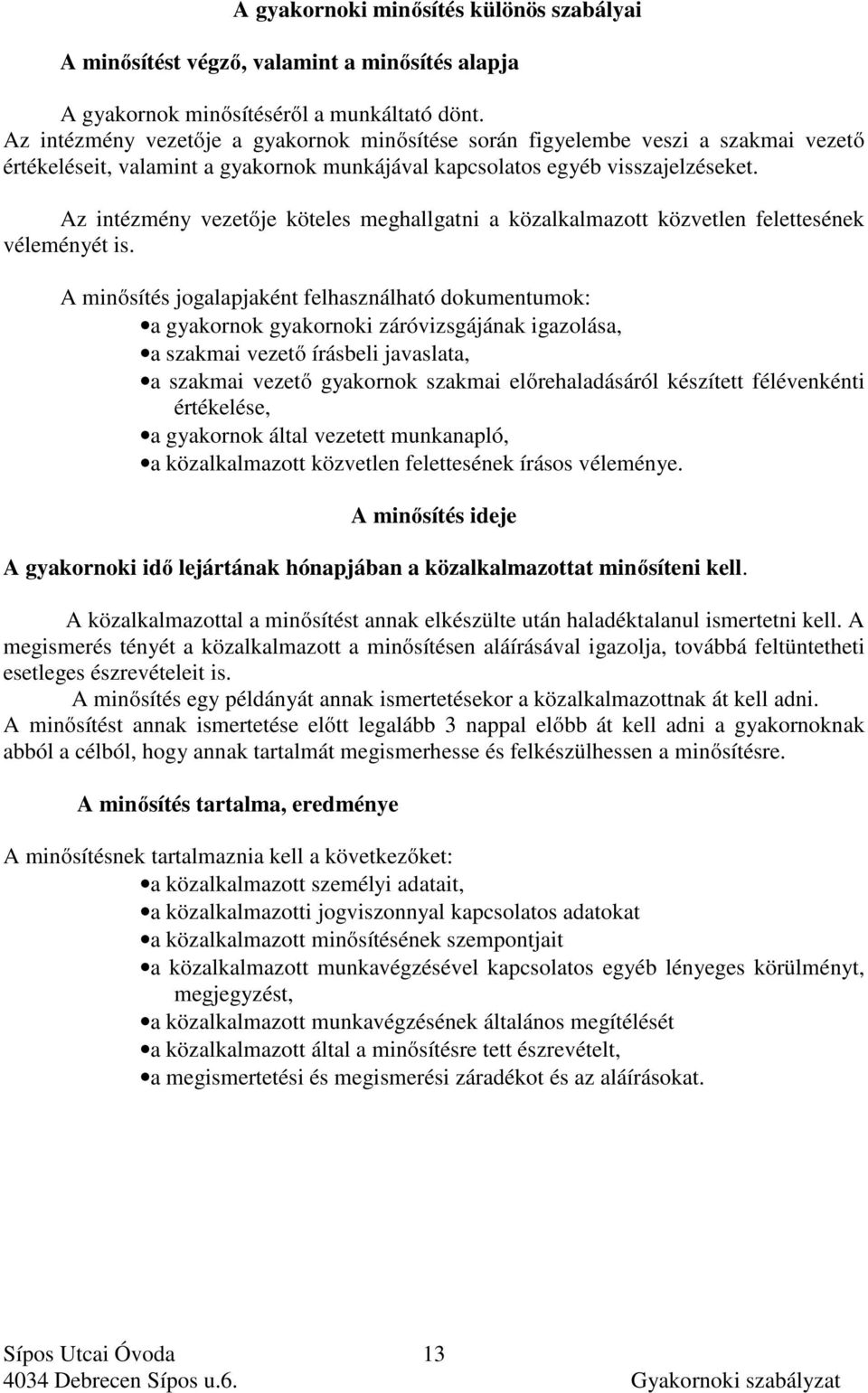 Az intézmény vezetője köteles meghallgatni a közalkalmazott közvetlen felettesének véleményét is.