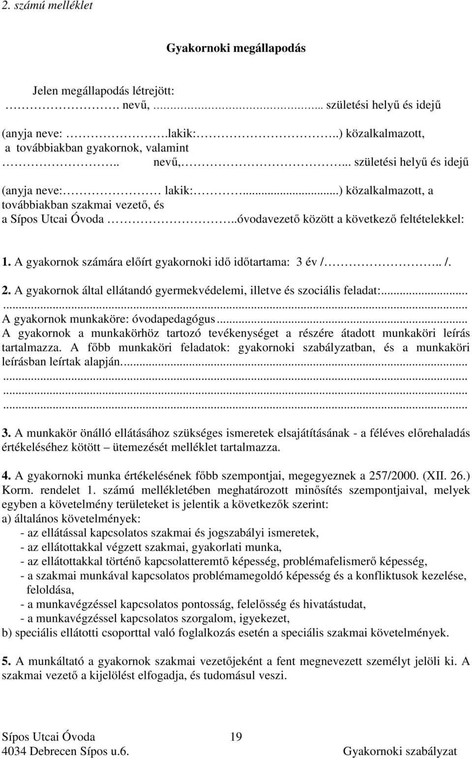 A gyakornok által ellátandó gyermekvédelemi, illetve és szociális feladat:... A gyakornok munkaköre: óvodapedagógus.