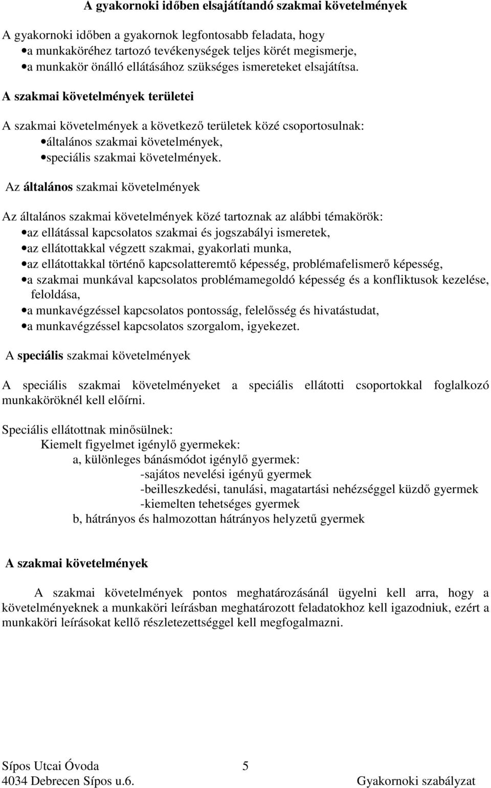 A szakmai követelmények területei A szakmai követelmények a következő területek közé csoportosulnak: általános szakmai követelmények, speciális szakmai követelmények.