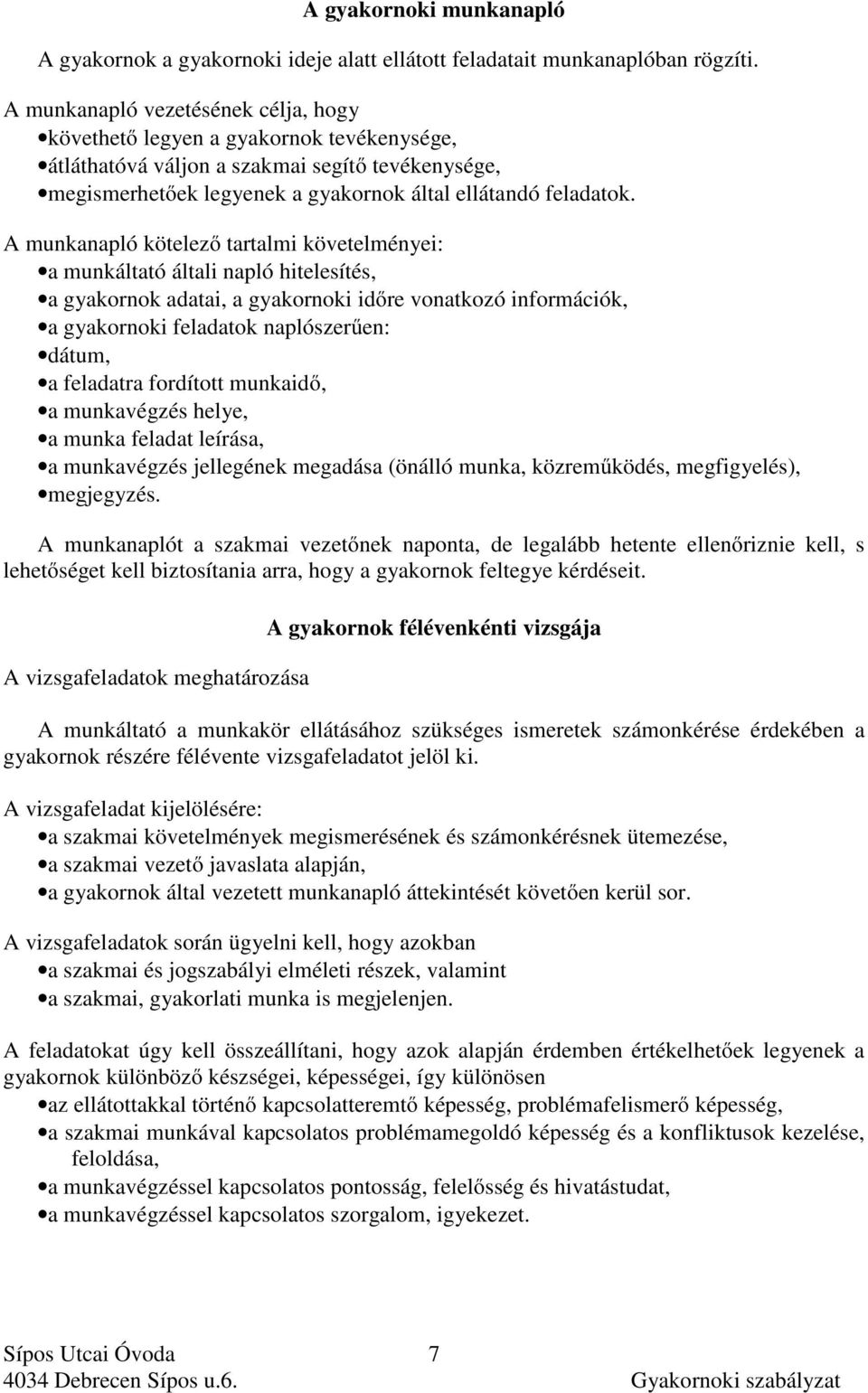 A munkanapló kötelező tartalmi követelményei: a munkáltató általi napló hitelesítés, a gyakornok adatai, a gyakornoki időre vonatkozó információk, a gyakornoki feladatok naplószerűen: dátum, a