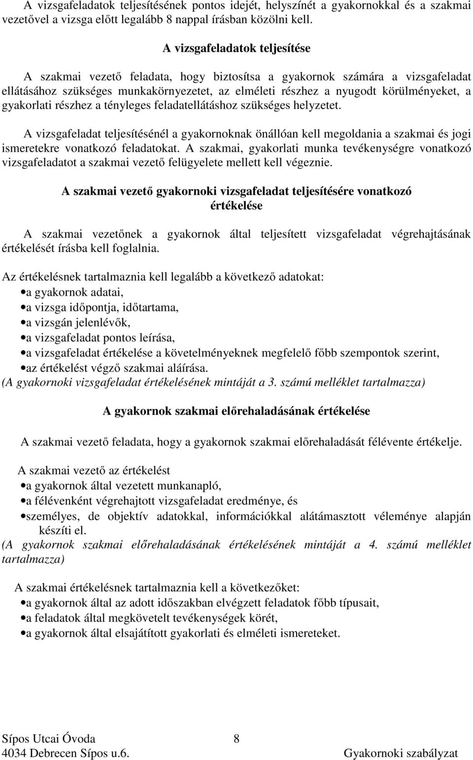 gyakorlati részhez a tényleges feladatellátáshoz szükséges helyzetet. A vizsgafeladat teljesítésénél a gyakornoknak önállóan kell megoldania a szakmai és jogi ismeretekre vonatkozó feladatokat.