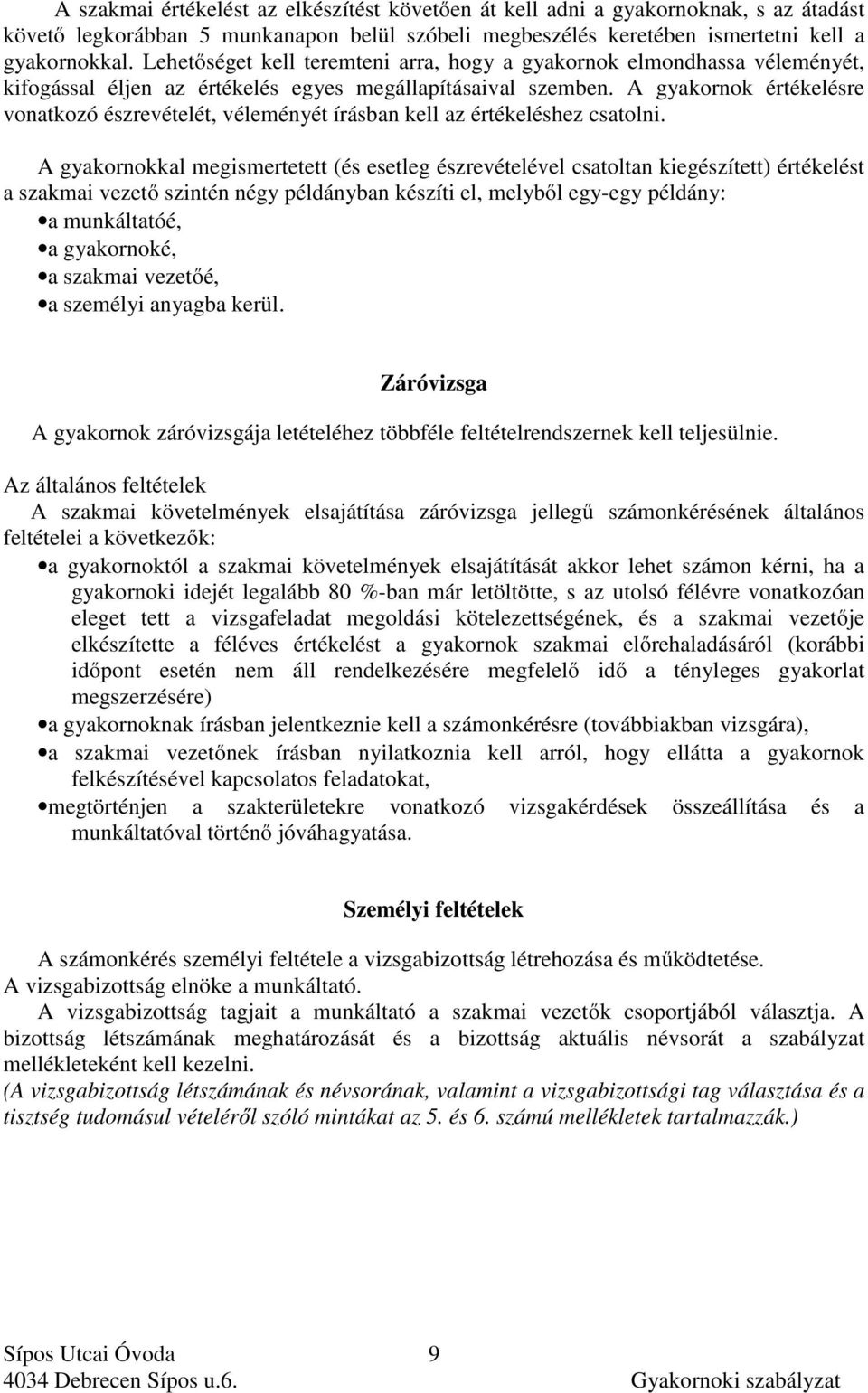 A gyakornok értékelésre vonatkozó észrevételét, véleményét írásban kell az értékeléshez csatolni.