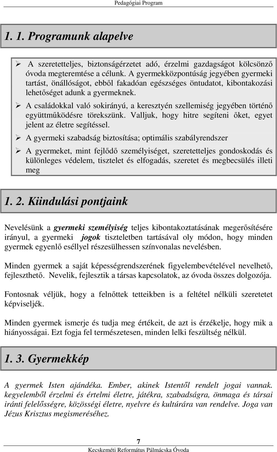 A családokkal való sokirányú, a keresztyén szellemiség jegyében történő együttműködésre törekszünk. Valljuk, hogy hitre segíteni őket, egyet jelent az életre segítéssel.