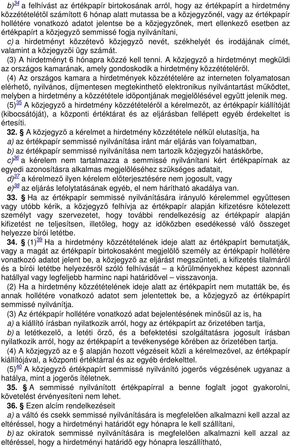 közjegyzői ügy számát. (3) A hirdetményt 6 hónapra közzé kell tenni. A közjegyző a hirdetményt megküldi az országos kamarának, amely gondoskodik a hirdetmény közzétételéről.