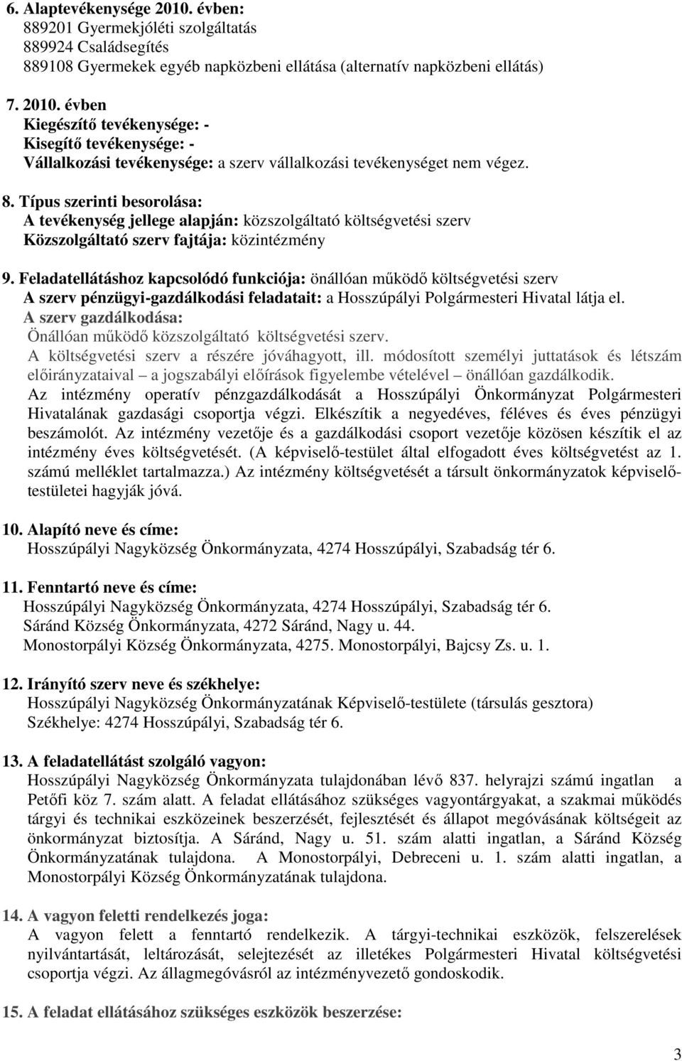 Feladatellátáshoz kapcsolódó funkciója: önállóan működő költségvetési szerv A szerv pénzügyi-gazdálkodási feladatait: a Hosszúpályi Polgármesteri Hivatal látja el.