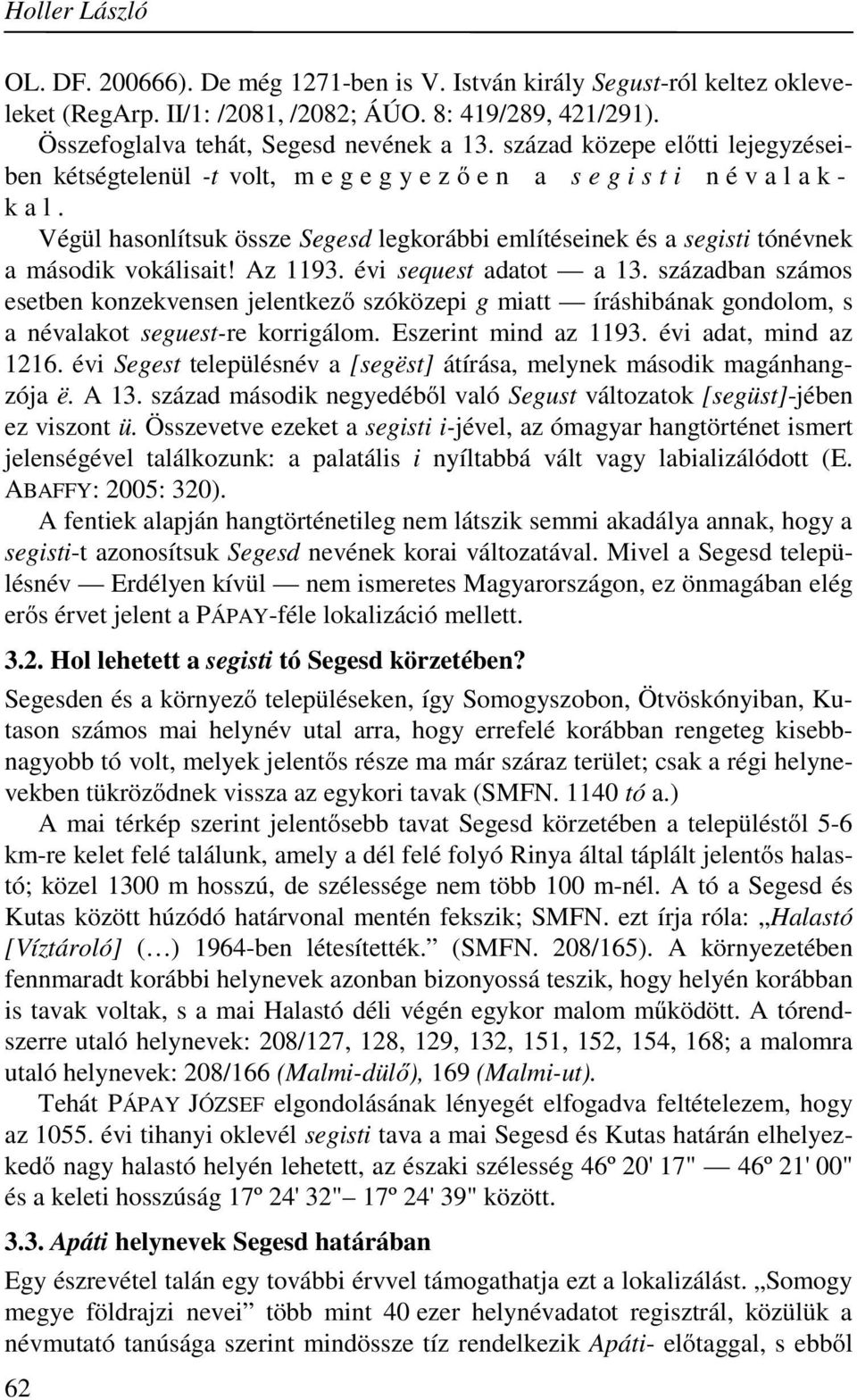 Végül hasonlítsuk össze Segesd legkorábbi említéseinek és a segisti tónévnek a második vokálisait! Az 1193. évi sequest adatot a 13.