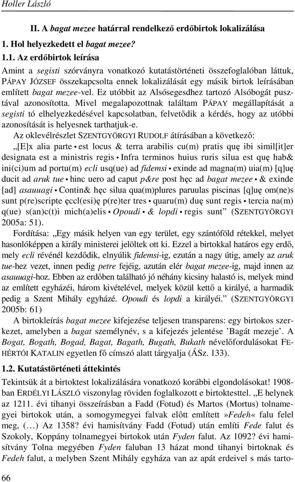 1. Az erdőbirtok leírása Amint a segisti szórványra vonatkozó kutatástörténeti összefoglalóban láttuk, PÁPAY JÓZSEF összekapcsolta ennek lokalizálását egy másik birtok leírásában említett bagat