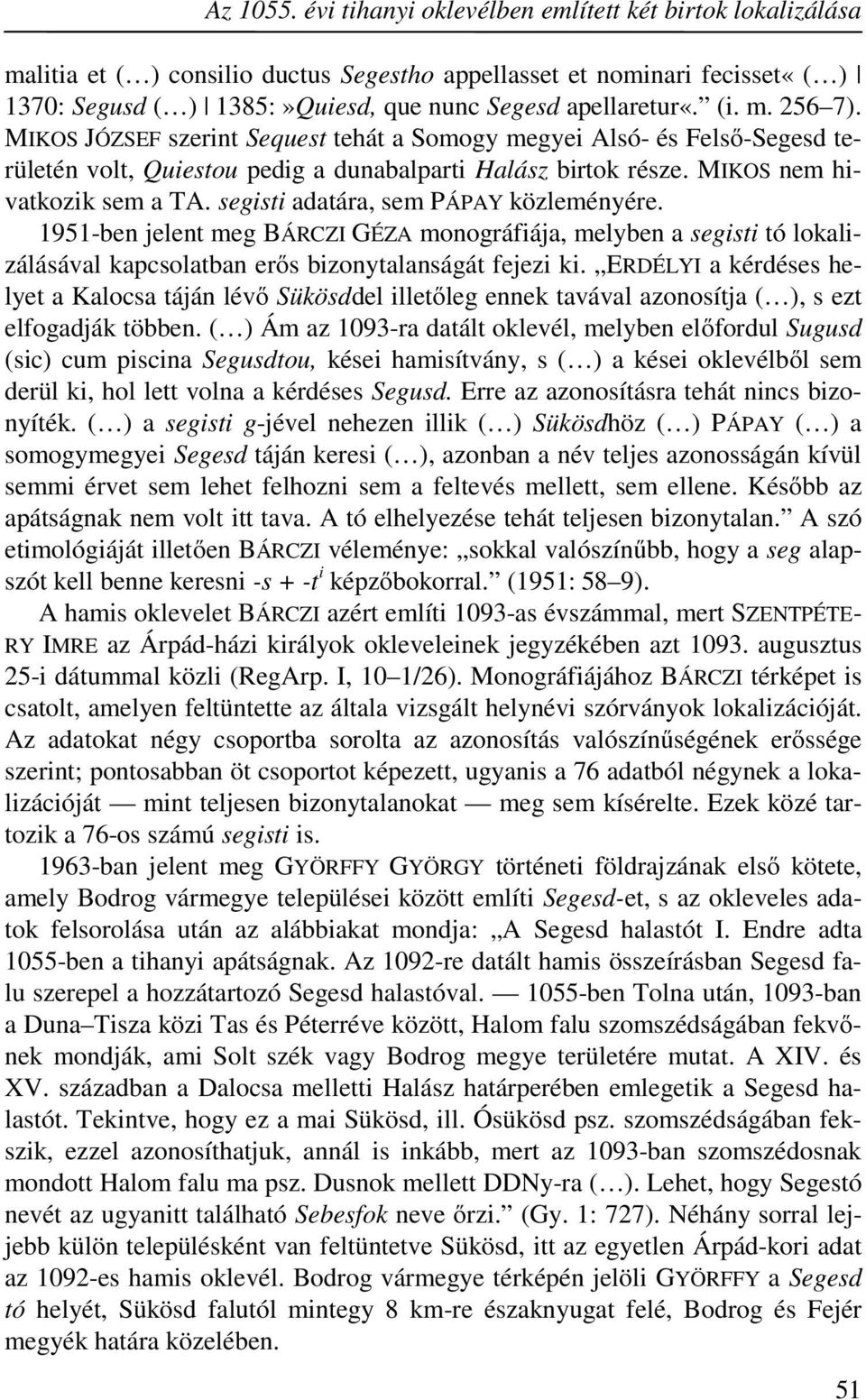 MIKOS JÓZSEF szerint Sequest tehát a Somogy megyei Alsó- és Felső-Segesd területén volt, Quiestou pedig a dunabalparti Halász birtok része. MIKOS nem hivatkozik sem a TA.