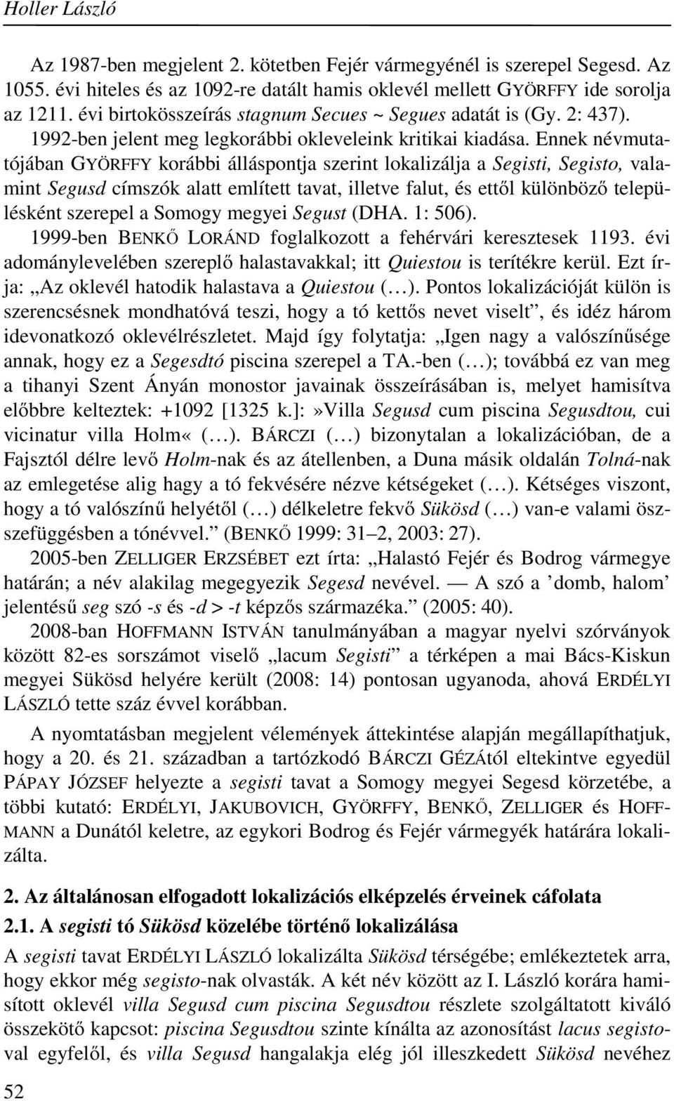 Ennek névmutatójában GYÖRFFY korábbi álláspontja szerint lokalizálja a Segisti, Segisto, valamint Segusd címszók alatt említett tavat, illetve falut, és ettől különböző településként szerepel a