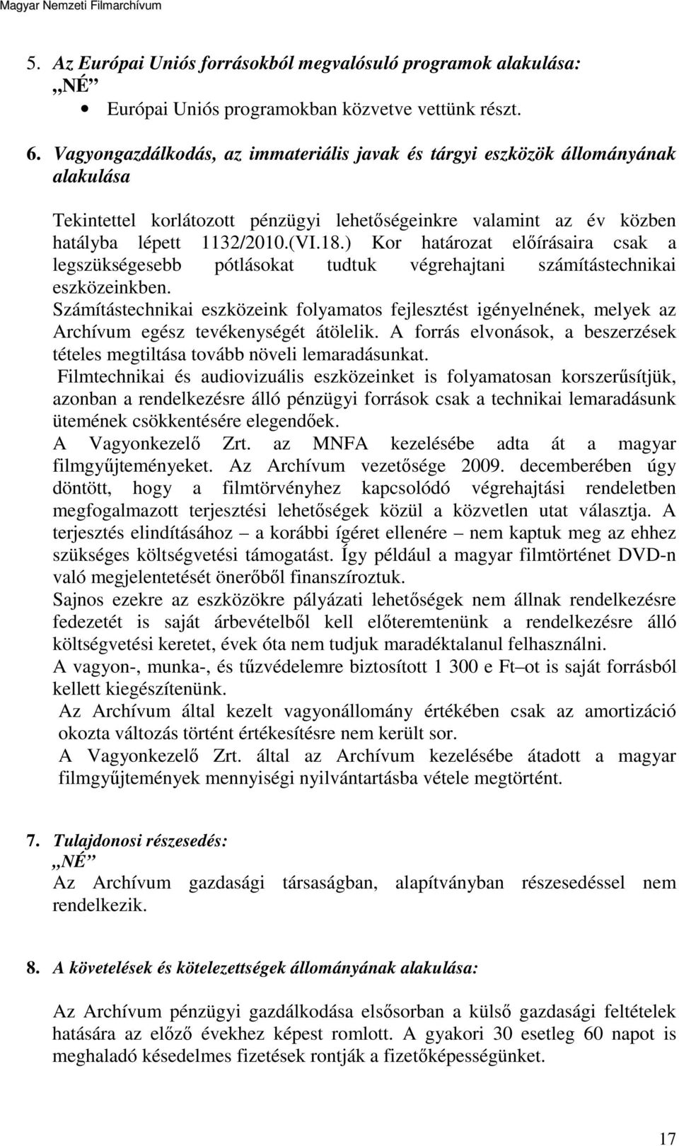 ) Kor határozat előírásaira csak a legszükségesebb pótlásokat tudtuk végrehajtani számítástechnikai eszközeinkben.