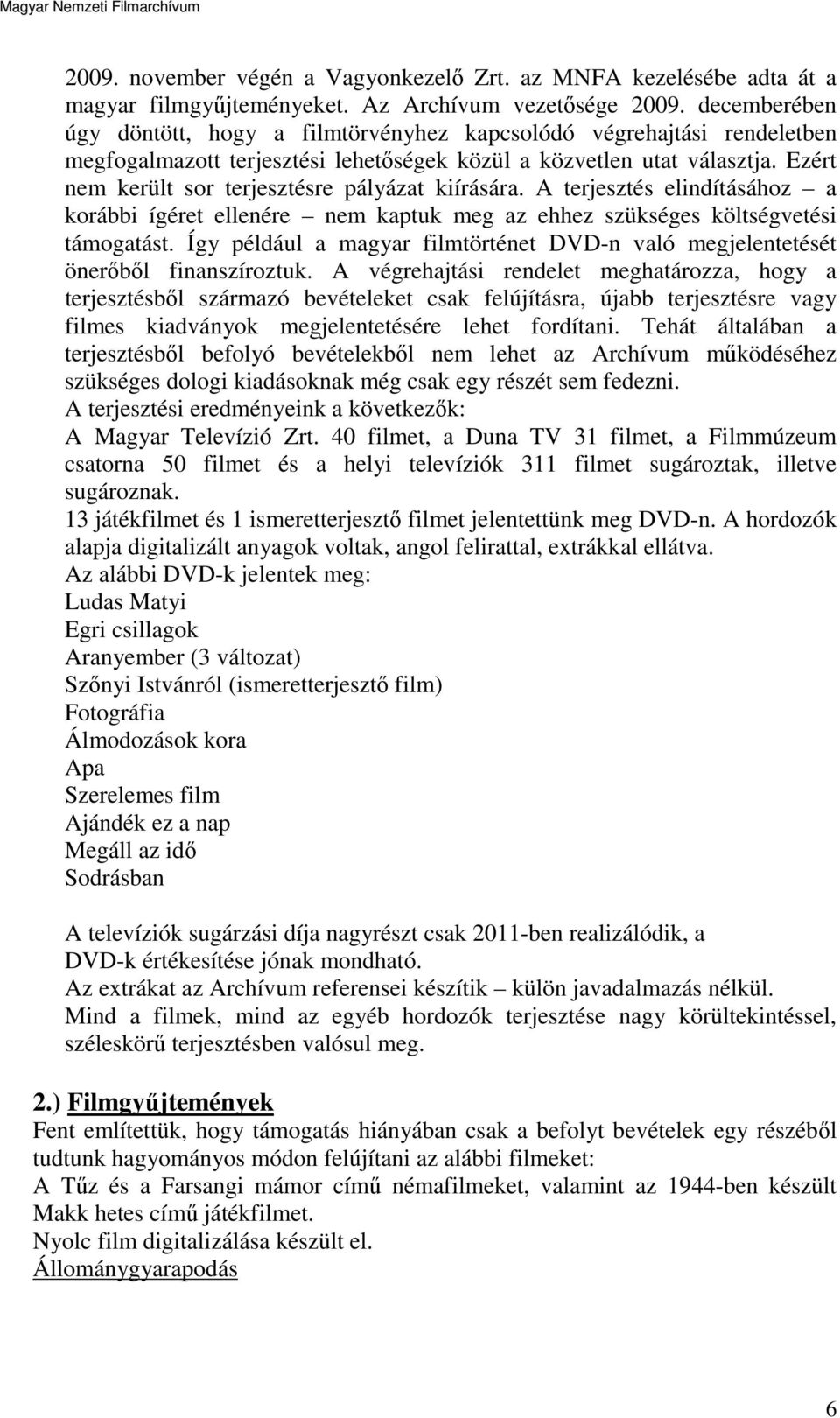 Ezért nem került sor terjesztésre pályázat kiírására. A terjesztés elindításához a korábbi ígéret ellenére nem kaptuk meg az ehhez szükséges költségvetési támogatást.