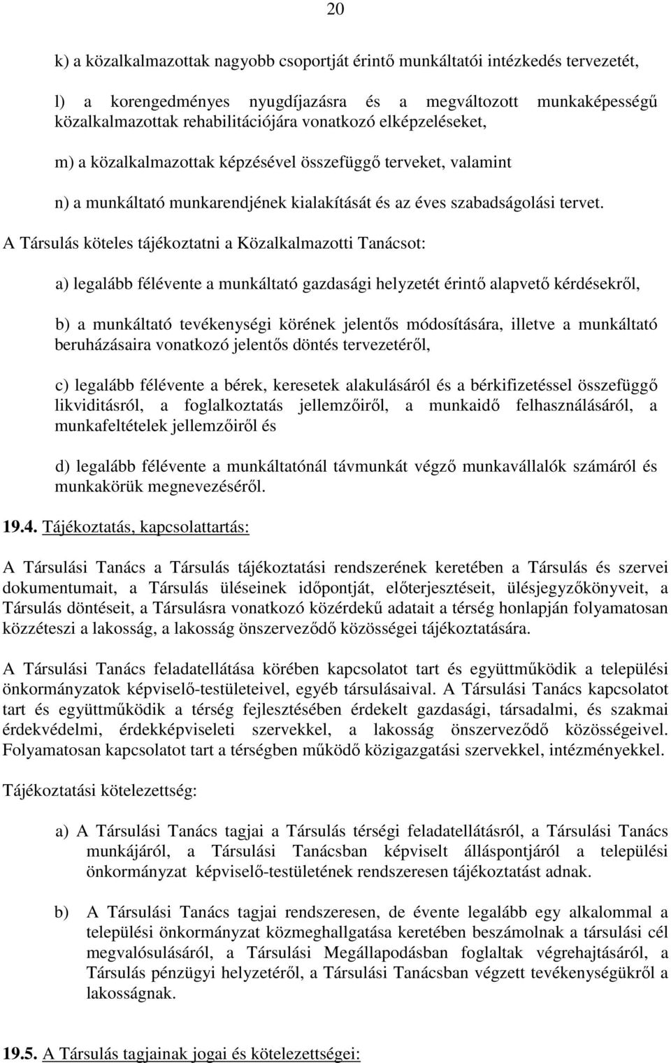 A Társulás köteles tájékoztatni a Közalkalmazotti Tanácsot: a) legalább félévente a munkáltató gazdasági helyzetét érintő alapvető kérdésekről, b) a munkáltató tevékenységi körének jelentős