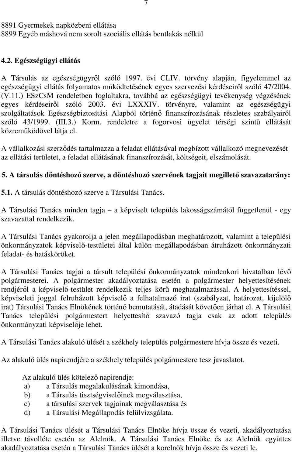 ) ESzCsM rendeletben foglaltakra, továbbá az egészségügyi tevékenység végzésének egyes kérdéseiről szóló 2003. évi LXXXIV.