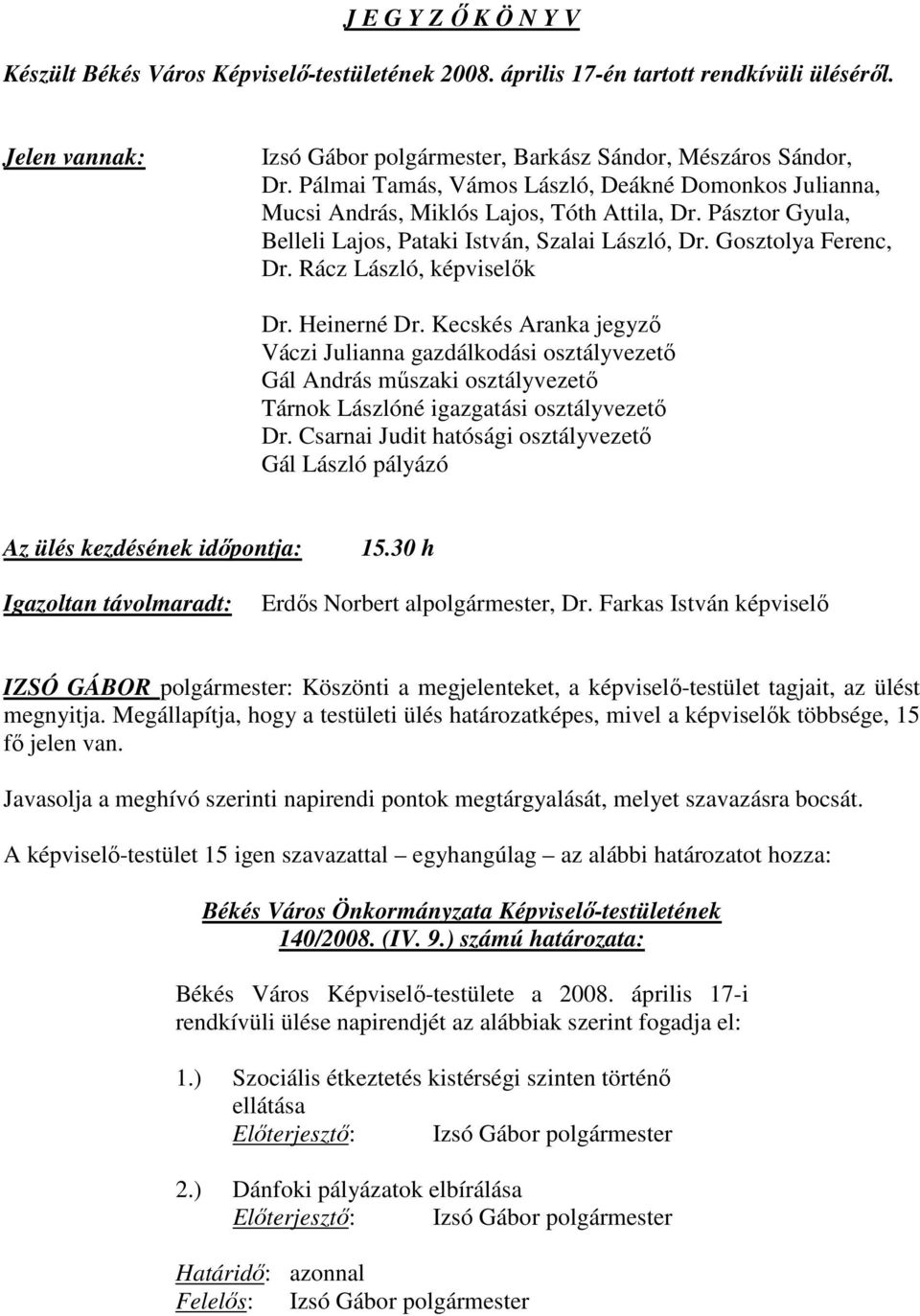 Rácz László, képviselık Dr. Heinerné Dr. Kecskés Aranka jegyzı Váczi Julianna gazdálkodási osztályvezetı Gál András mőszaki osztályvezetı Tárnok Lászlóné igazgatási osztályvezetı Dr.