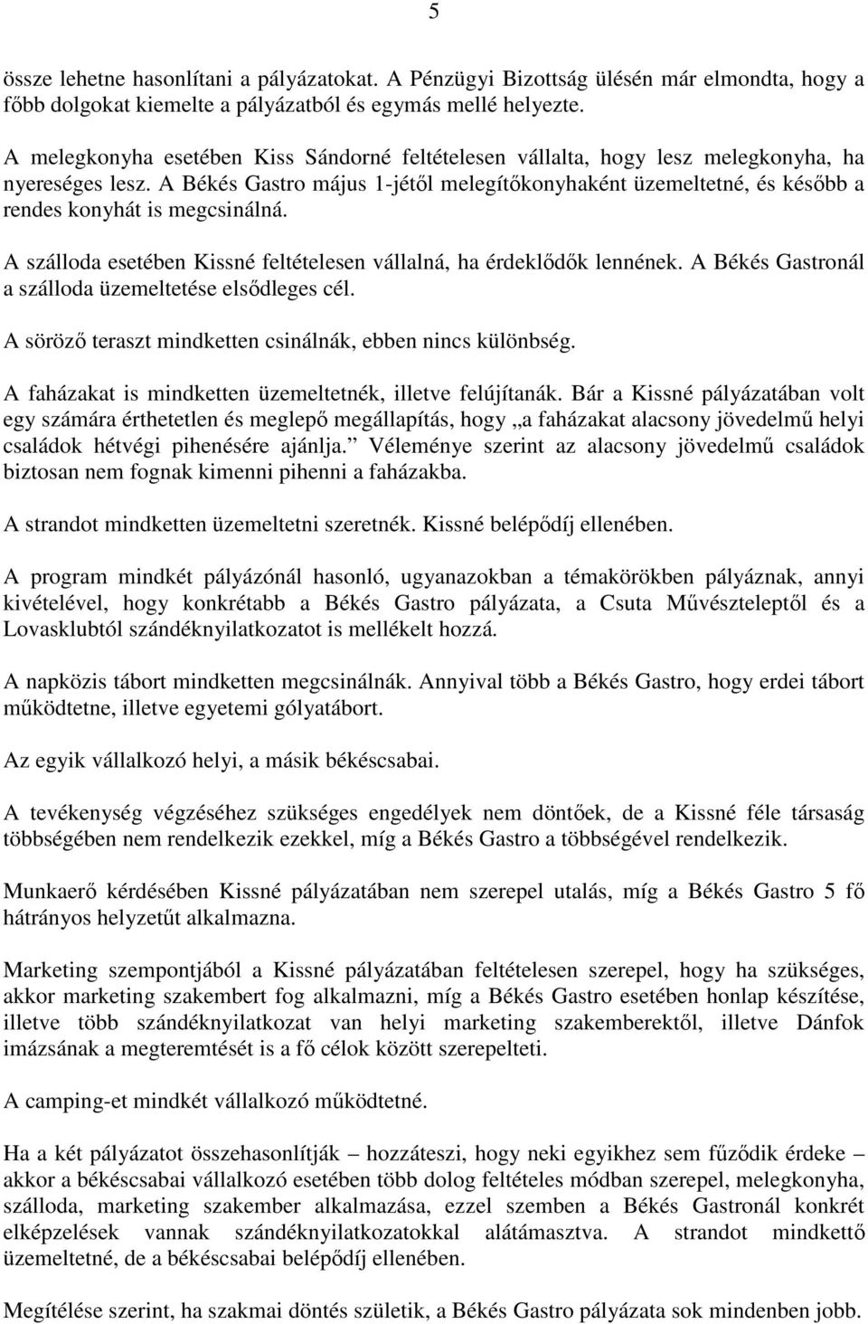 A Békés Gastro május 1-jétıl melegítıkonyhaként üzemeltetné, és késıbb a rendes konyhát is megcsinálná. A szálloda esetében Kissné feltételesen vállalná, ha érdeklıdık lennének.