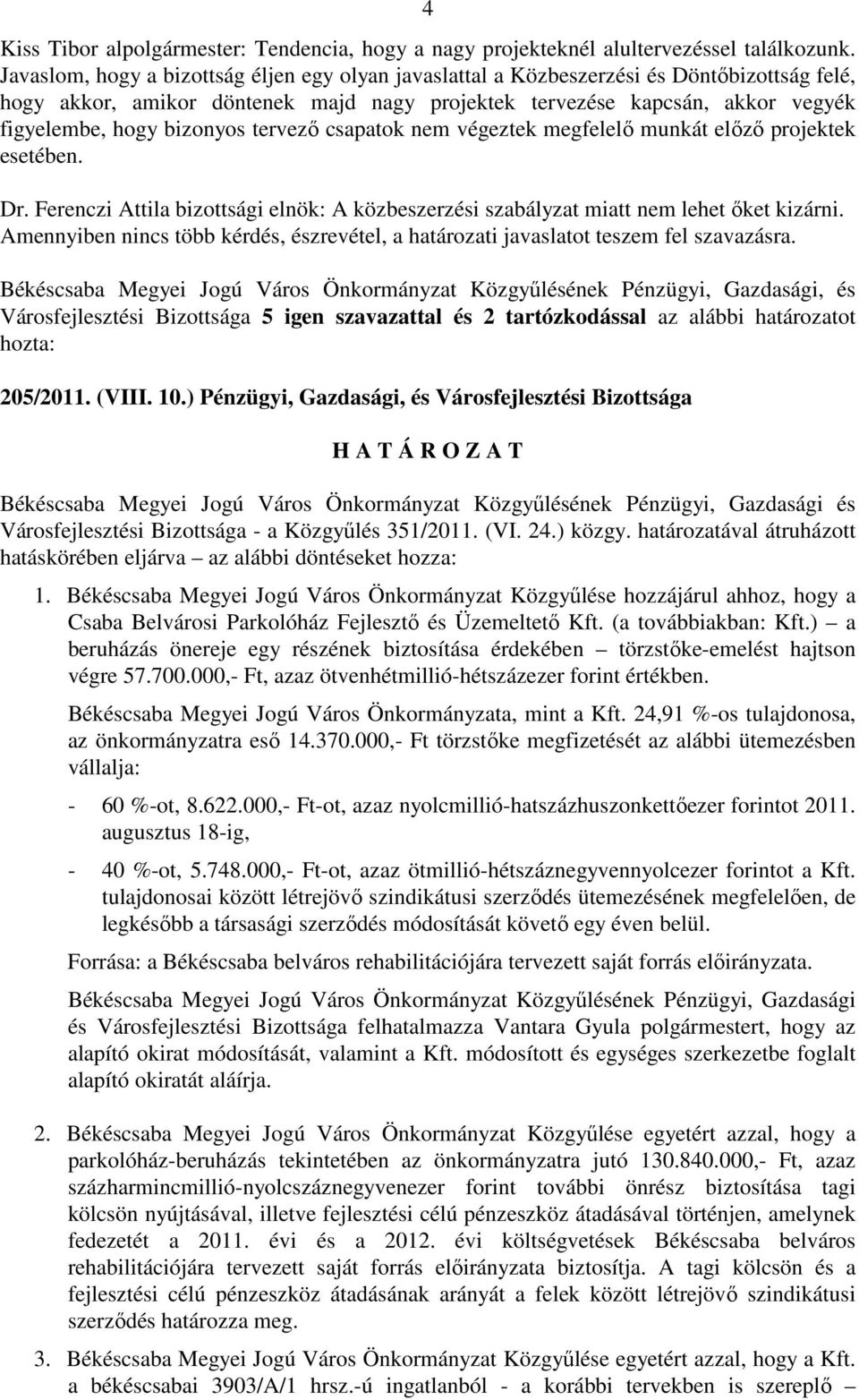 bizonyos tervező csapatok nem végeztek megfelelő munkát előző projektek esetében. Dr. Ferenczi Attila bizottsági elnök: A közbeszerzési szabályzat miatt nem lehet őket kizárni.