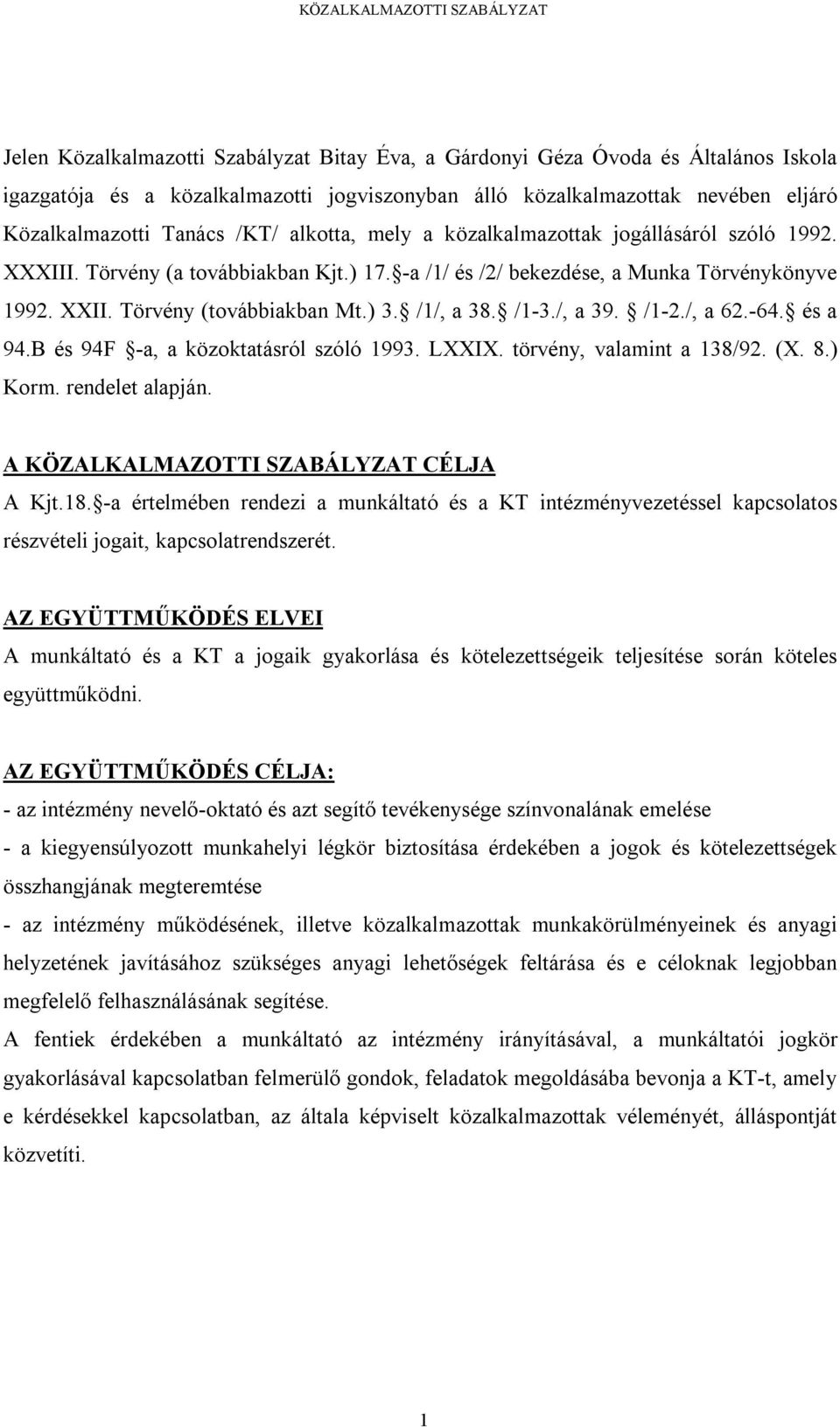 /1-3./, a 39. /1-2./, a 62.-64. és a 94.B és 94F -a, a közoktatásról szóló 1993. LXXIX. törvény, valamint a 138/92. (X. 8.) Korm. rendelet alapján. A KÖZALKALMAZOTTI SZABÁLYZAT CÉLJA A Kjt.18.