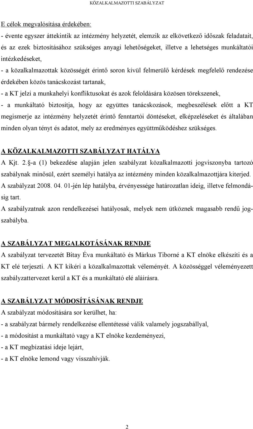 konfliktusokat és azok feloldására közösen törekszenek, - a munkáltató biztosítja, hogy az együttes tanácskozások, megbeszélések előtt a KT megismerje az intézmény helyzetét érintő fenntartói