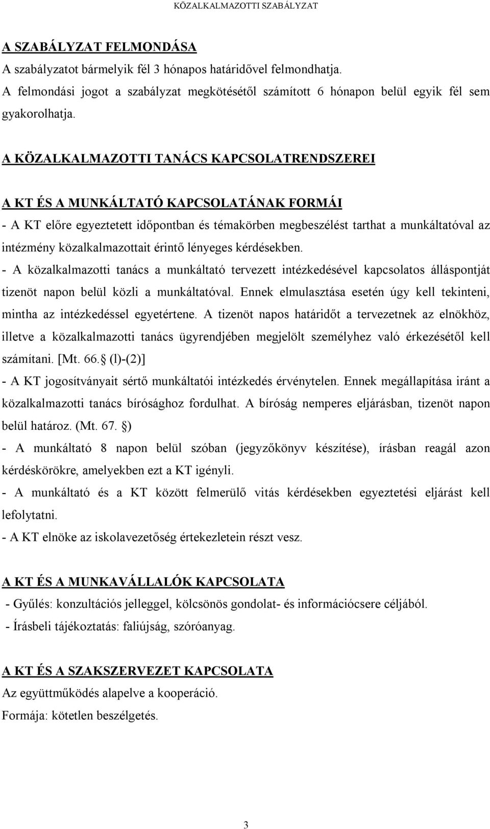 közalkalmazottait érintő lényeges kérdésekben. - A közalkalmazotti tanács a munkáltató tervezett intézkedésével kapcsolatos álláspontját tizenöt napon belül közli a munkáltatóval.