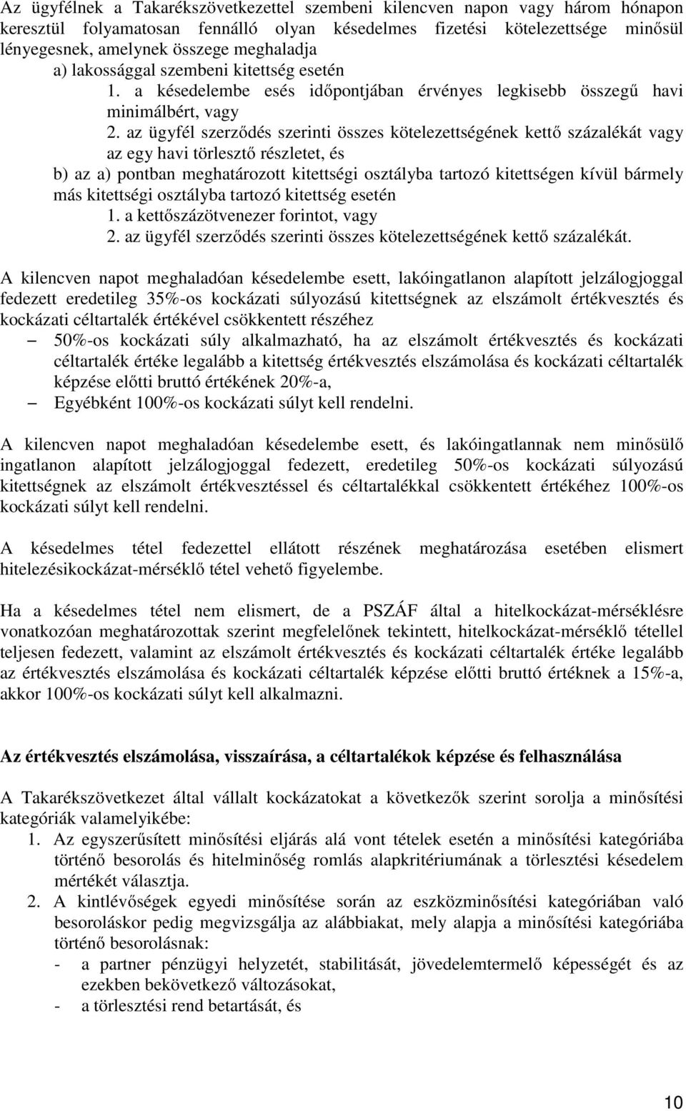 az ügyfél szerződés szerinti összes kötelezettségének kettő százalékát vagy az egy havi törlesztő részletet, és b) az a) pontban meghatározott kitettségi osztályba tartozó kitettségen kívül bármely