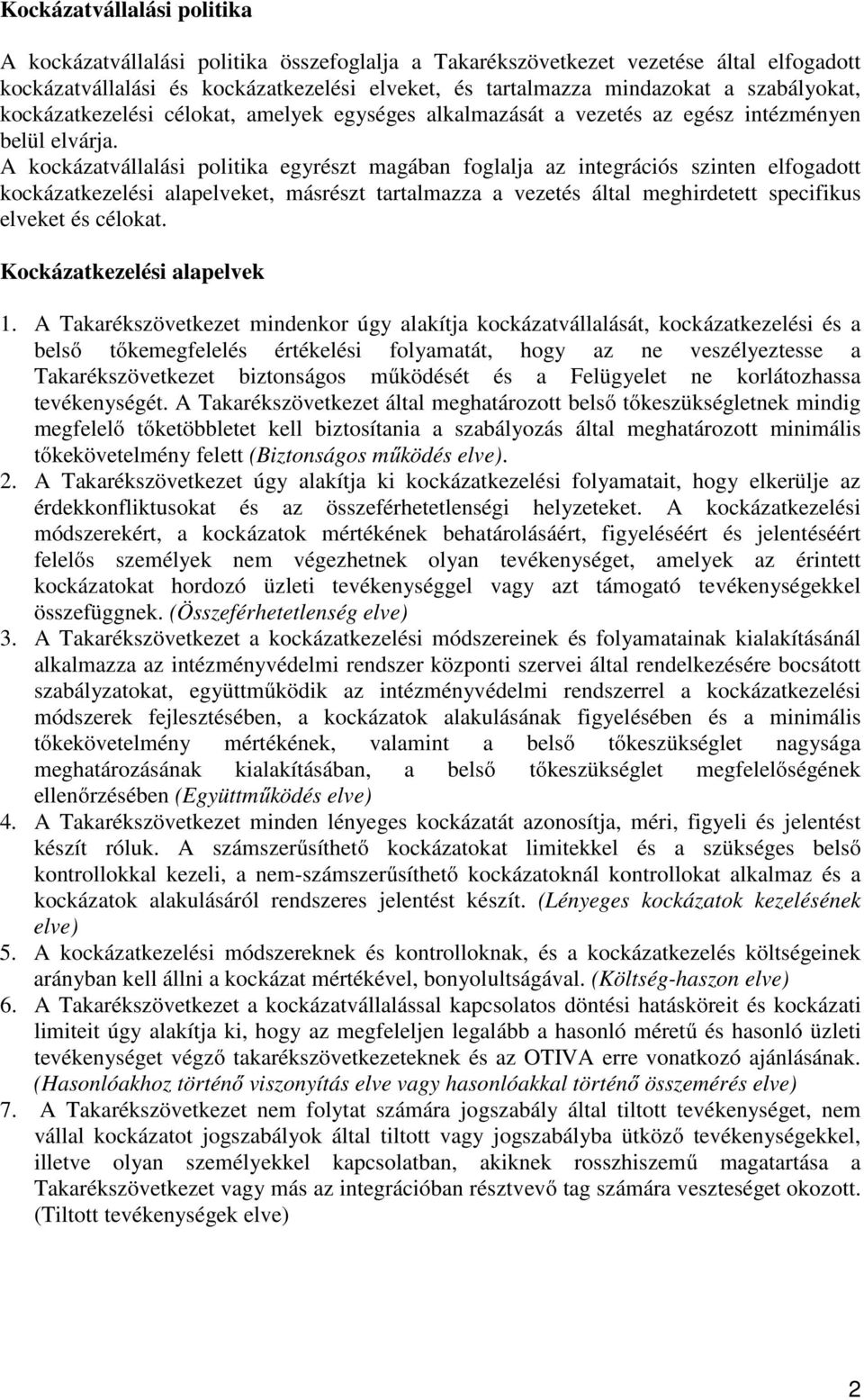 A kockázatvállalási politika egyrészt magában foglalja az integrációs szinten elfogadott kockázatkezelési alapelveket, másrészt tartalmazza a vezetés által meghirdetett specifikus elveket és célokat.