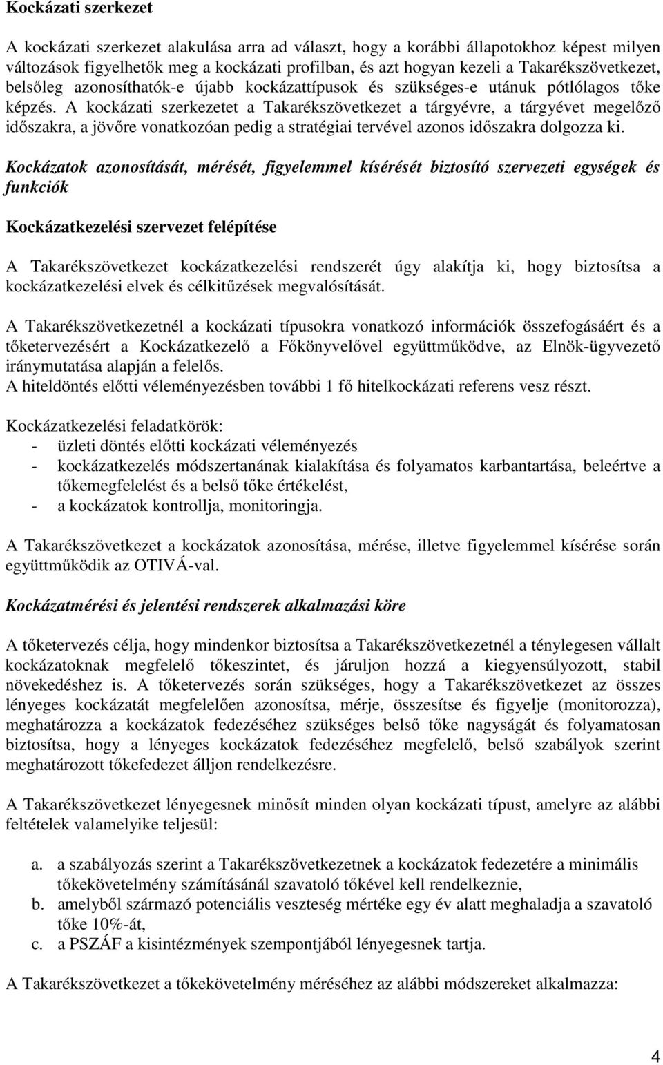 A kockázati szerkezetet a Takarékszövetkezet a tárgyévre, a tárgyévet megelőző időszakra, a jövőre vonatkozóan pedig a stratégiai tervével azonos időszakra dolgozza ki.