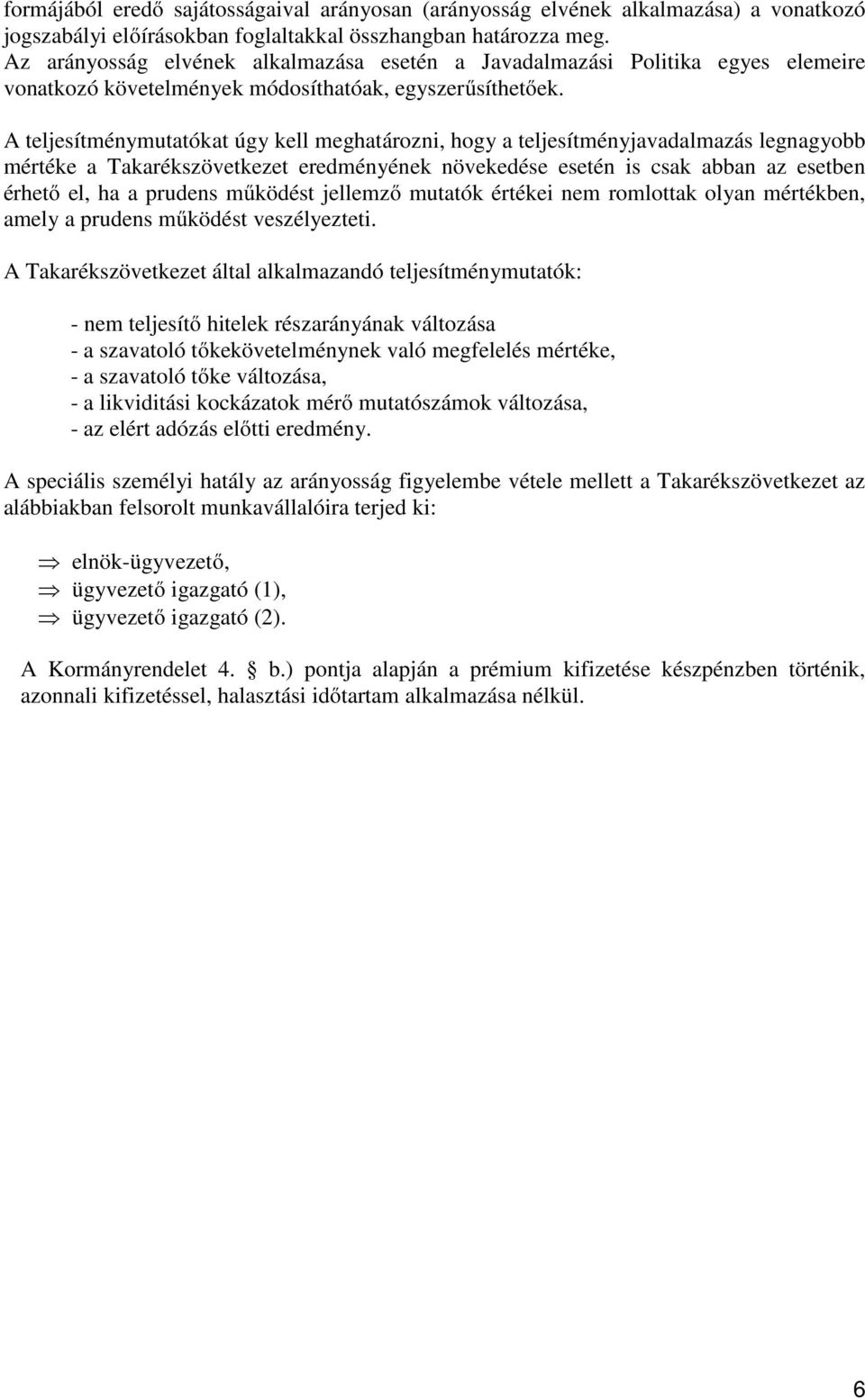 A teljesítménymutatókat úgy kell meghatározni, hogy a teljesítményjavadalmazás legnagyobb mértéke a Takarékszövetkezet eredményének növekedése esetén is csak abban az esetben érhető el, ha a prudens