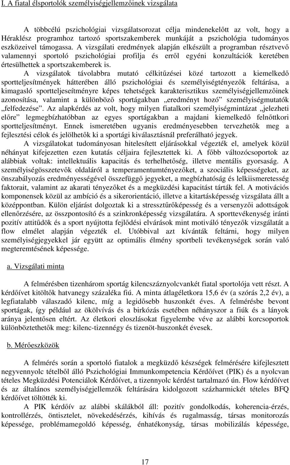 A vizsgálati eredmények alapján elkészült a programban résztvevő valamennyi sportoló pszichológiai profilja és erről egyéni konzultációk keretében értesülhettek a sportszakemberek is.