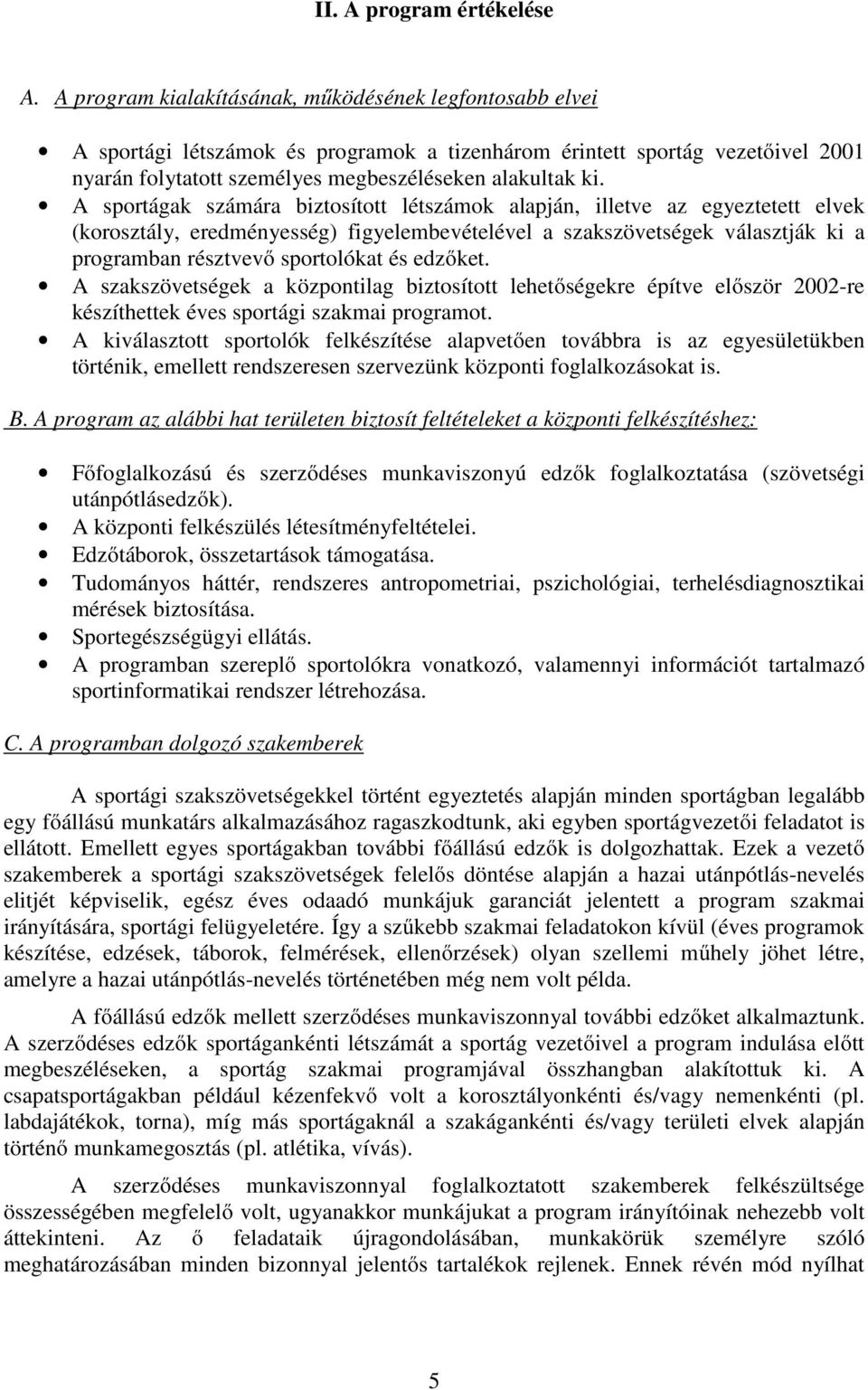 A sportágak számára biztosított létszámok alapján, illetve az egyeztetett elvek (korosztály, eredményesség) figyelembevételével a szakszövetségek választják ki a programban résztvevő sportolókat és