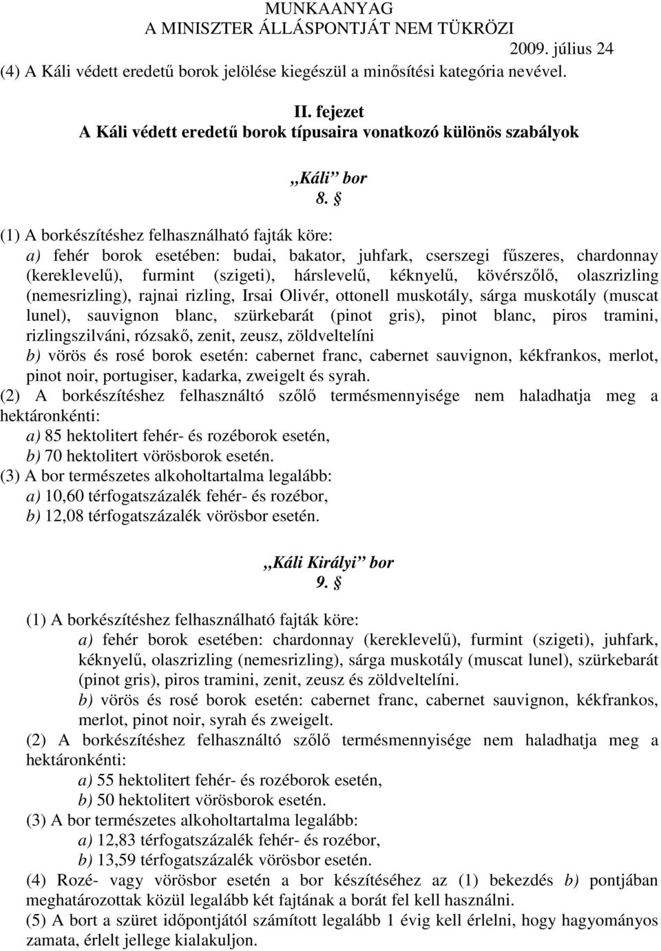 olaszrizling (nemesrizling), rajnai rizling, Irsai Olivér, ottonell muskotály, sárga muskotály (muscat lunel), sauvignon blanc, szürkebarát (pinot gris), pinot blanc, piros tramini, rizlingszilváni,