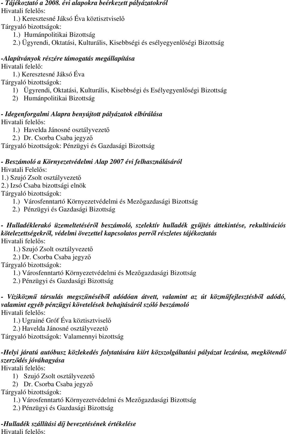 ) Keresztesné Jáksó Éva 2) Humánpolitikai Bizottság - Idegenforgalmi Alapra benyújtott pályázatok elbírálása 1.) Havelda Jánosné osztályvezető 2.) Dr.