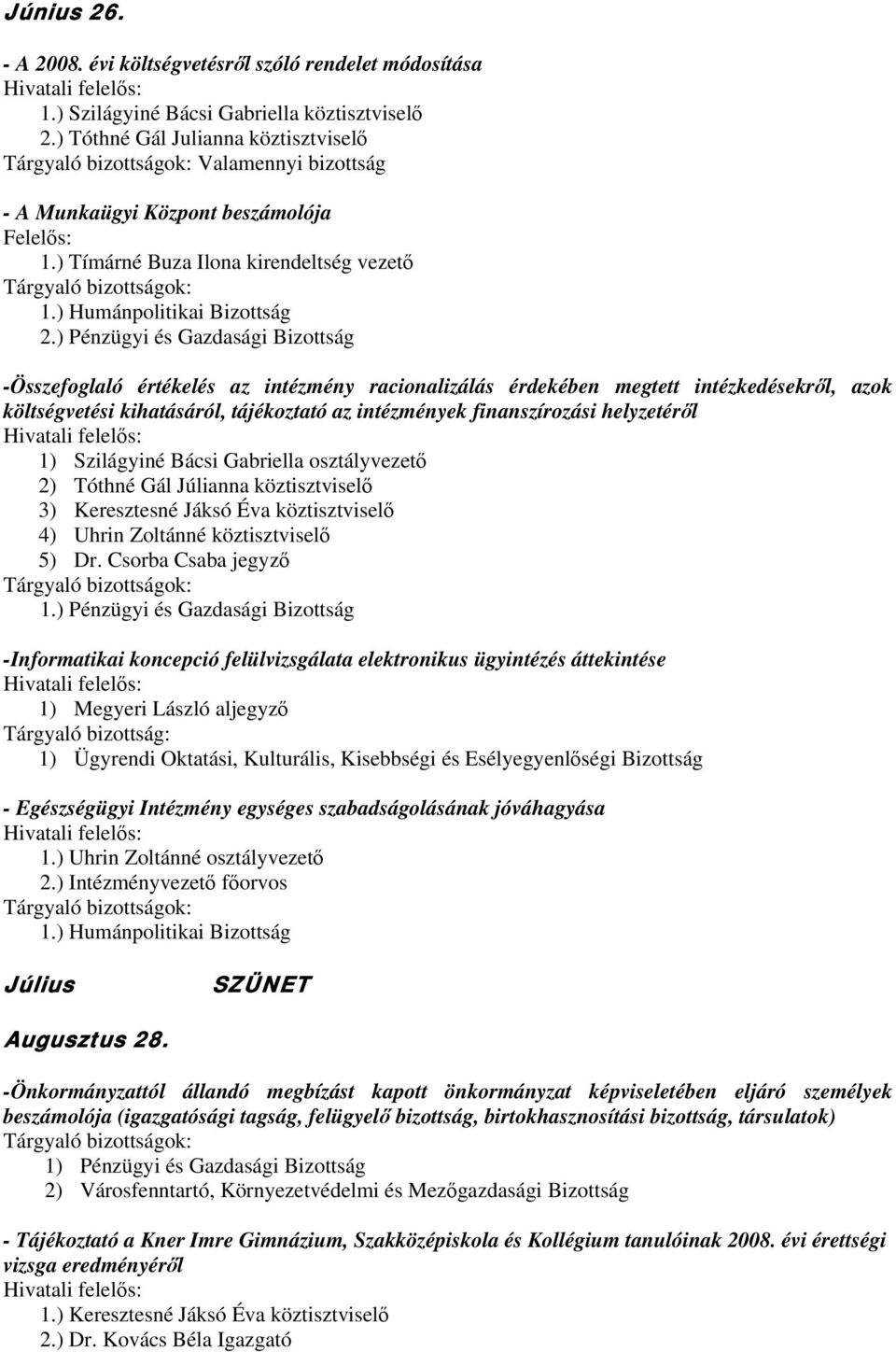 ) Humánpolitikai Bizottság -Összefoglaló értékelés az intézmény racionalizálás érdekében megtett intézkedésekről, azok költségvetési kihatásáról, tájékoztató az intézmények finanszírozási helyzetéről