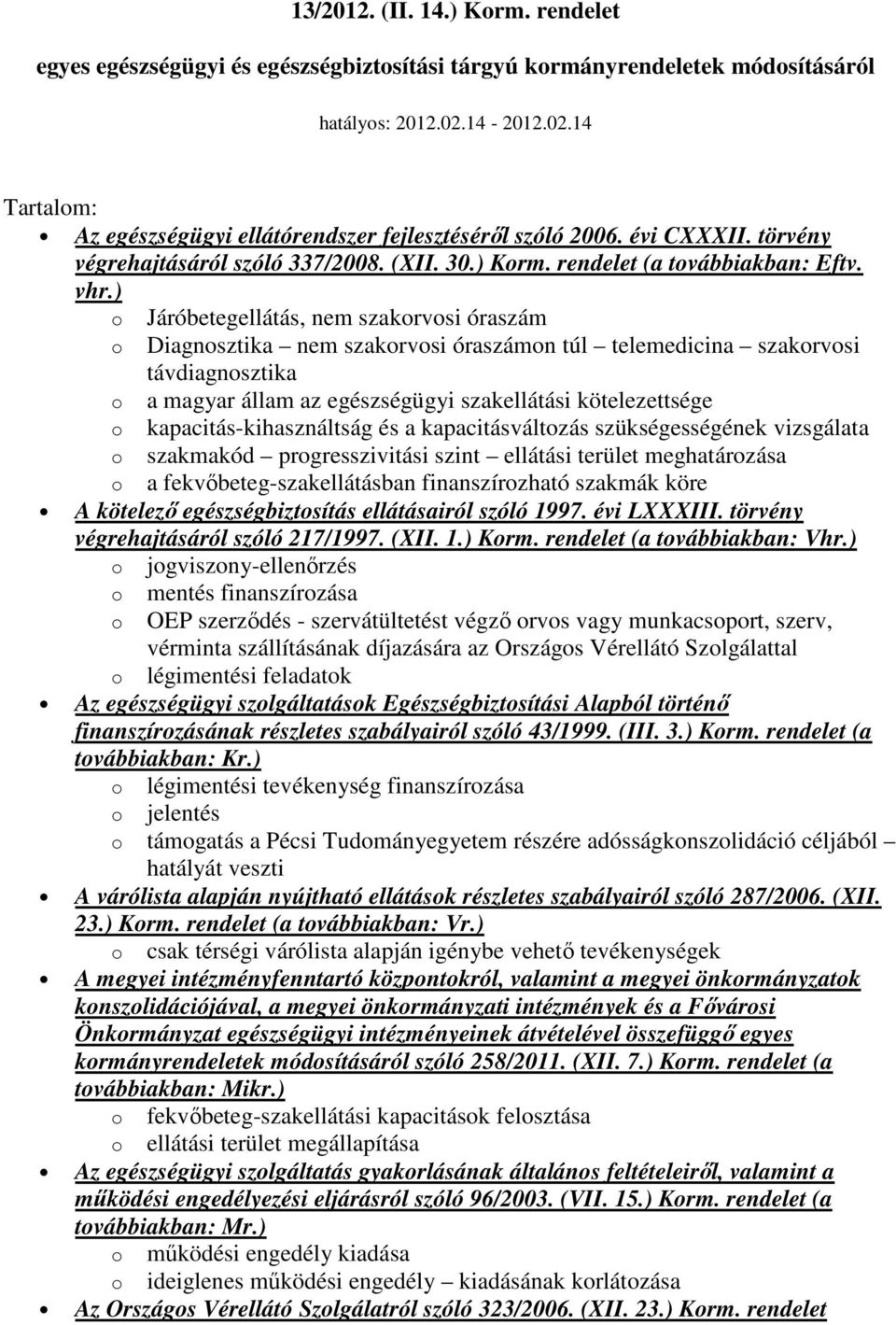 ) o Járóbetegellátás, nem szakorvosi óraszám o Diagnosztika nem szakorvosi óraszámon túl telemedicina szakorvosi távdiagnosztika o a magyar állam az egészségügyi szakellátási kötelezettsége o