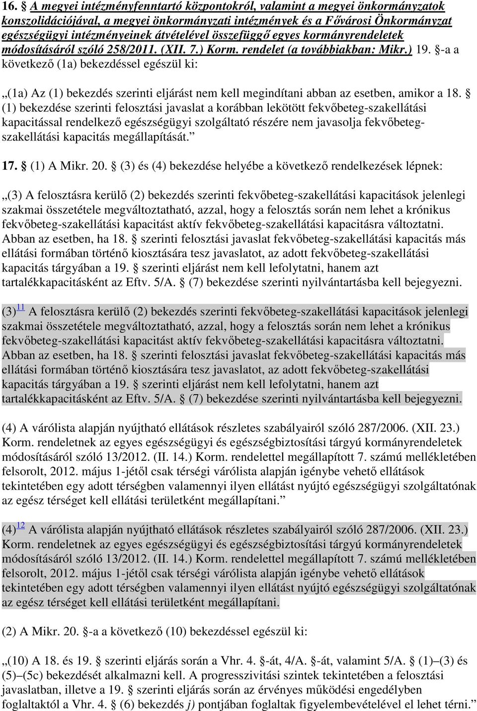 -a a következı (1a) bekezdéssel egészül ki: (1a) Az (1) bekezdés szerinti eljárást nem kell megindítani abban az esetben, amikor a 18.