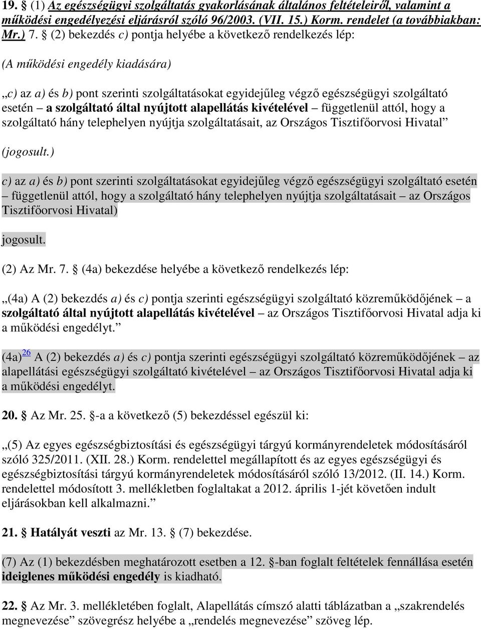 szolgáltató által nyújtott alapellátás kivételével függetlenül attól, hogy a szolgáltató hány telephelyen nyújtja szolgáltatásait, az Országos Tisztifıorvosi Hivatal (jogosult.