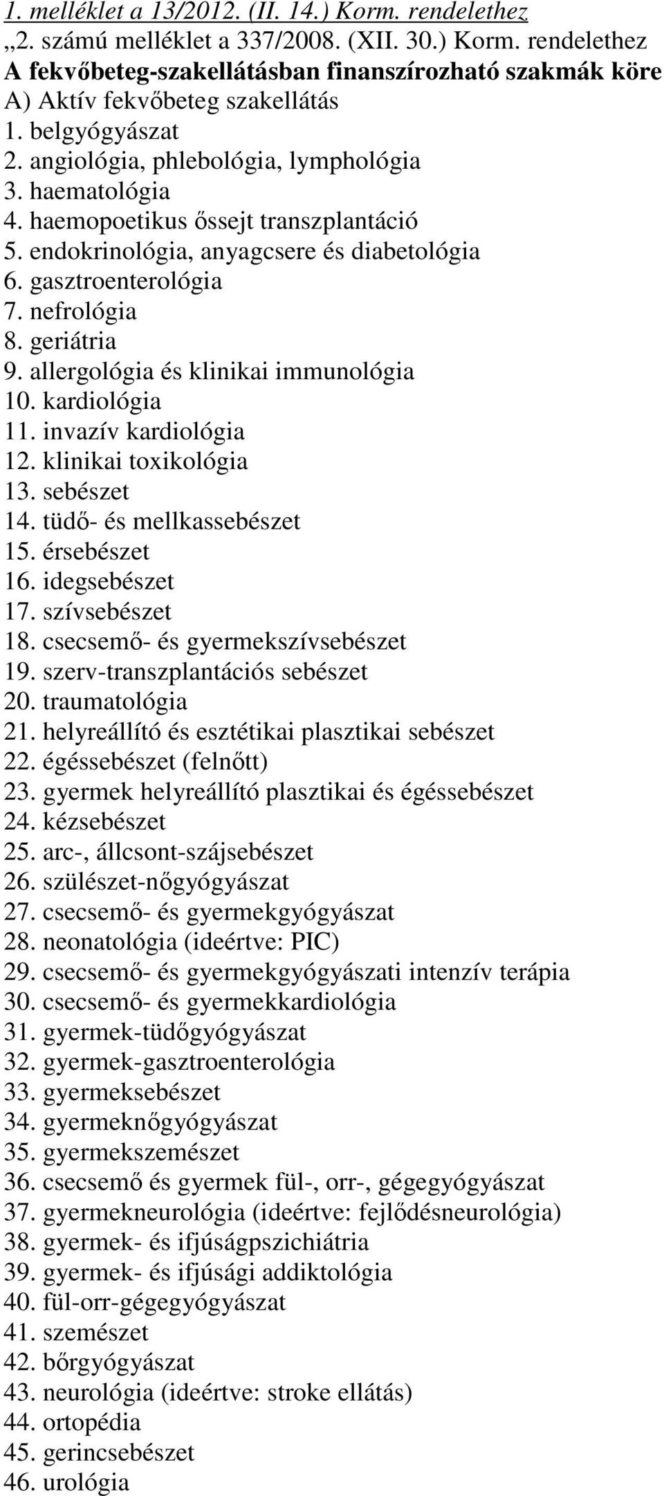 geriátria 9. allergológia és klinikai immunológia 10. kardiológia 11. invazív kardiológia 12. klinikai toxikológia 13. sebészet 14. tüdı- és mellkassebészet 15. érsebészet 16. idegsebészet 17.