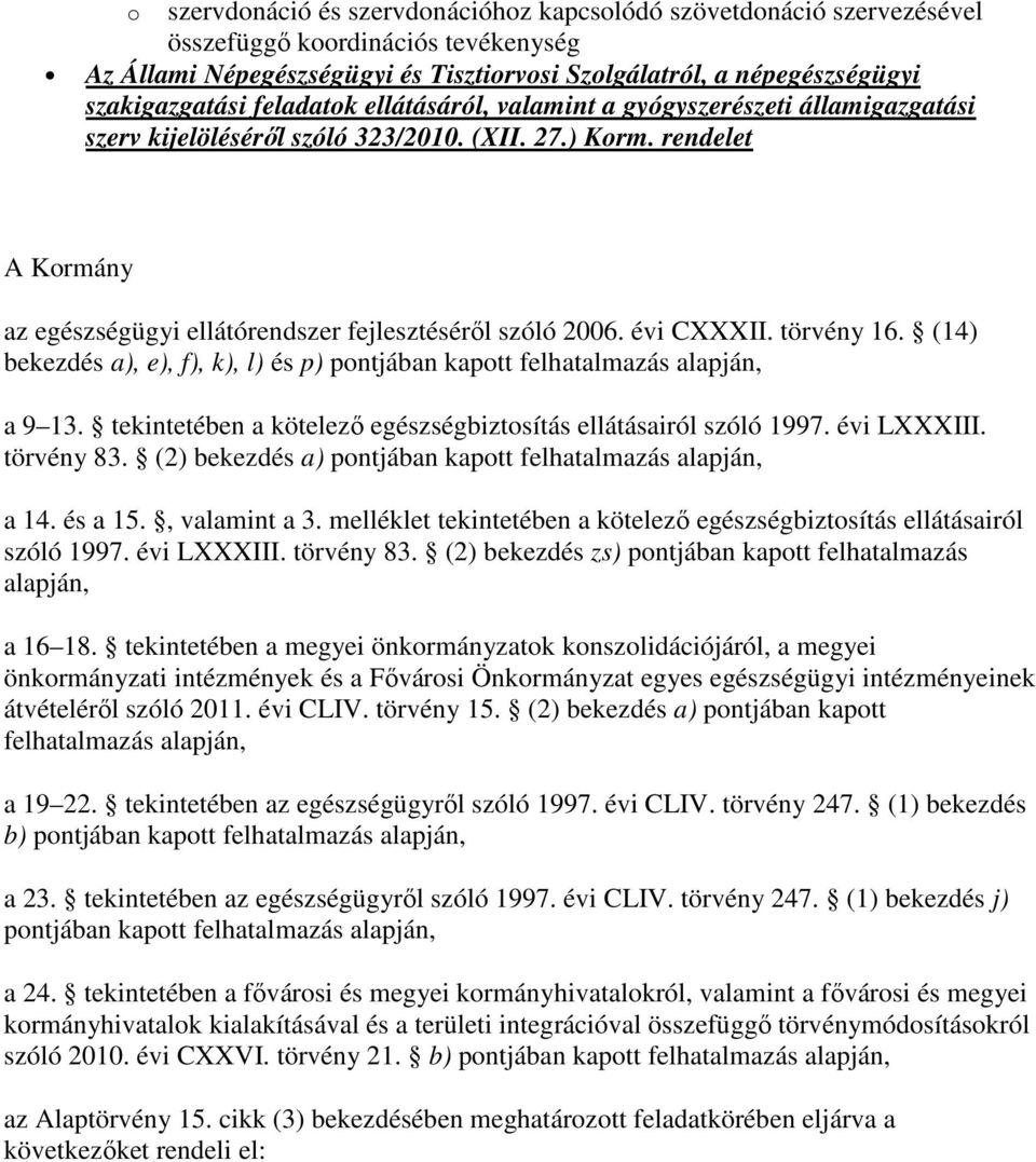 évi CXXXII. törvény 16. (14) bekezdés a), e), f), k), l) és p) pontjában kapott felhatalmazás alapján, a 9 13. tekintetében a kötelezı egészségbiztosítás ellátásairól szóló 1997. évi LXXXIII.