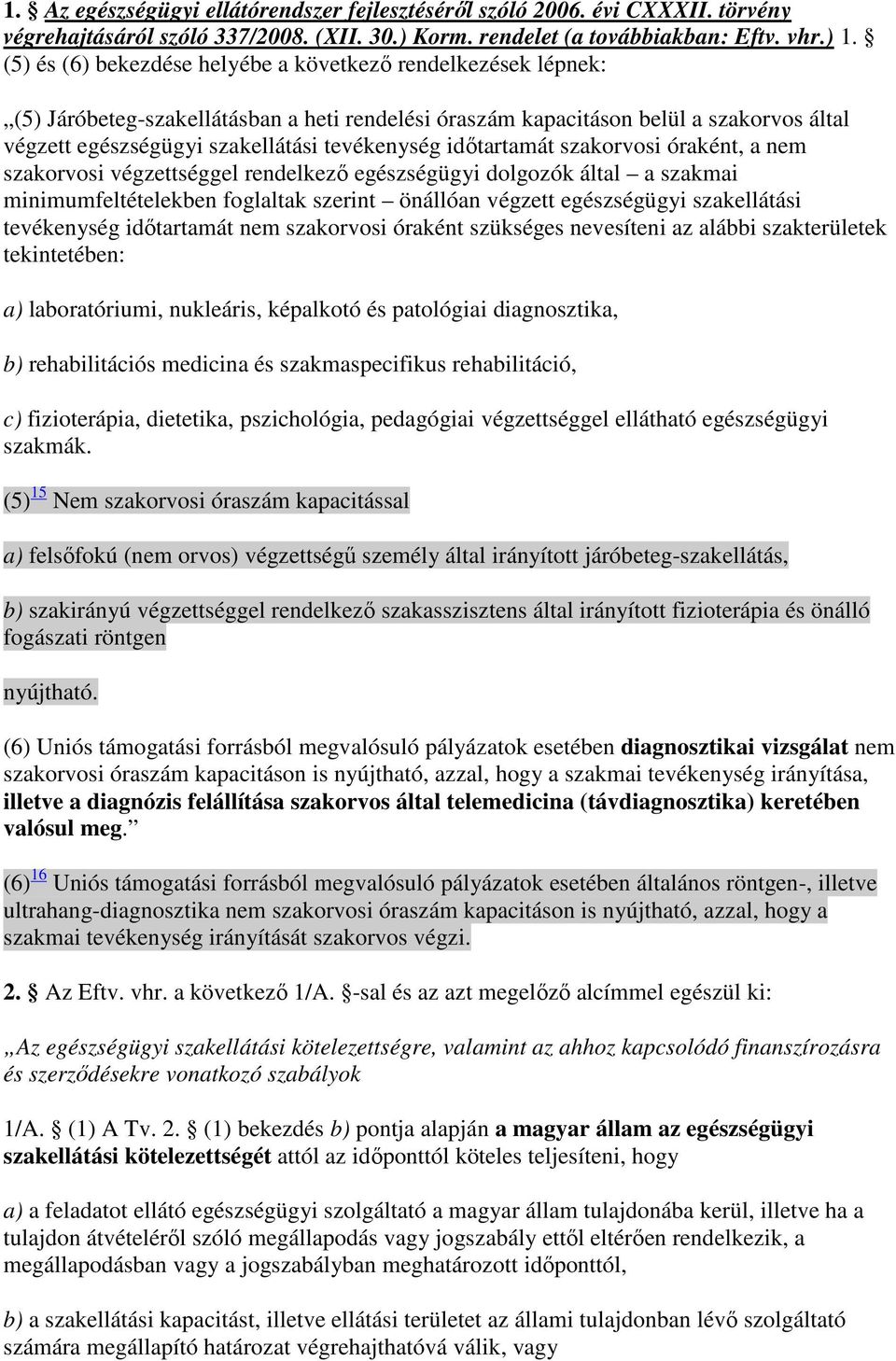 idıtartamát szakorvosi óraként, a nem szakorvosi végzettséggel rendelkezı egészségügyi dolgozók által a szakmai minimumfeltételekben foglaltak szerint önállóan végzett egészségügyi szakellátási
